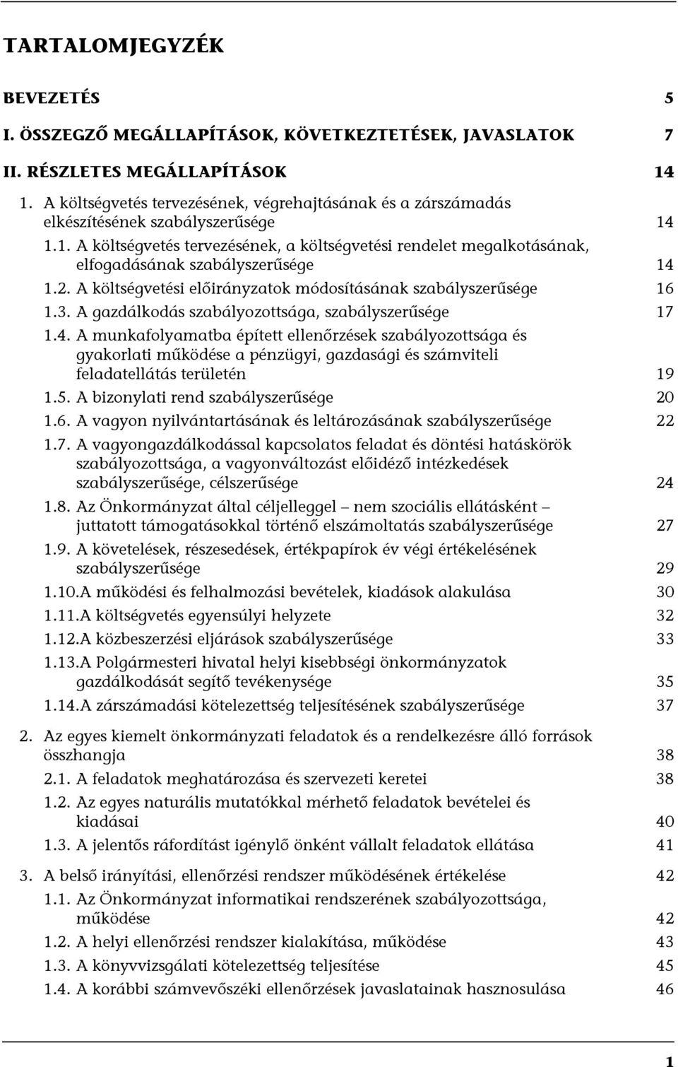 1.1. A költségvetés tervezésének, a költségvetési rendelet megalkotásának, elfogadásának szabályszerűsége 14 1.2. A költségvetési előirányzatok módosításának szabályszerűsége 16 1.3.