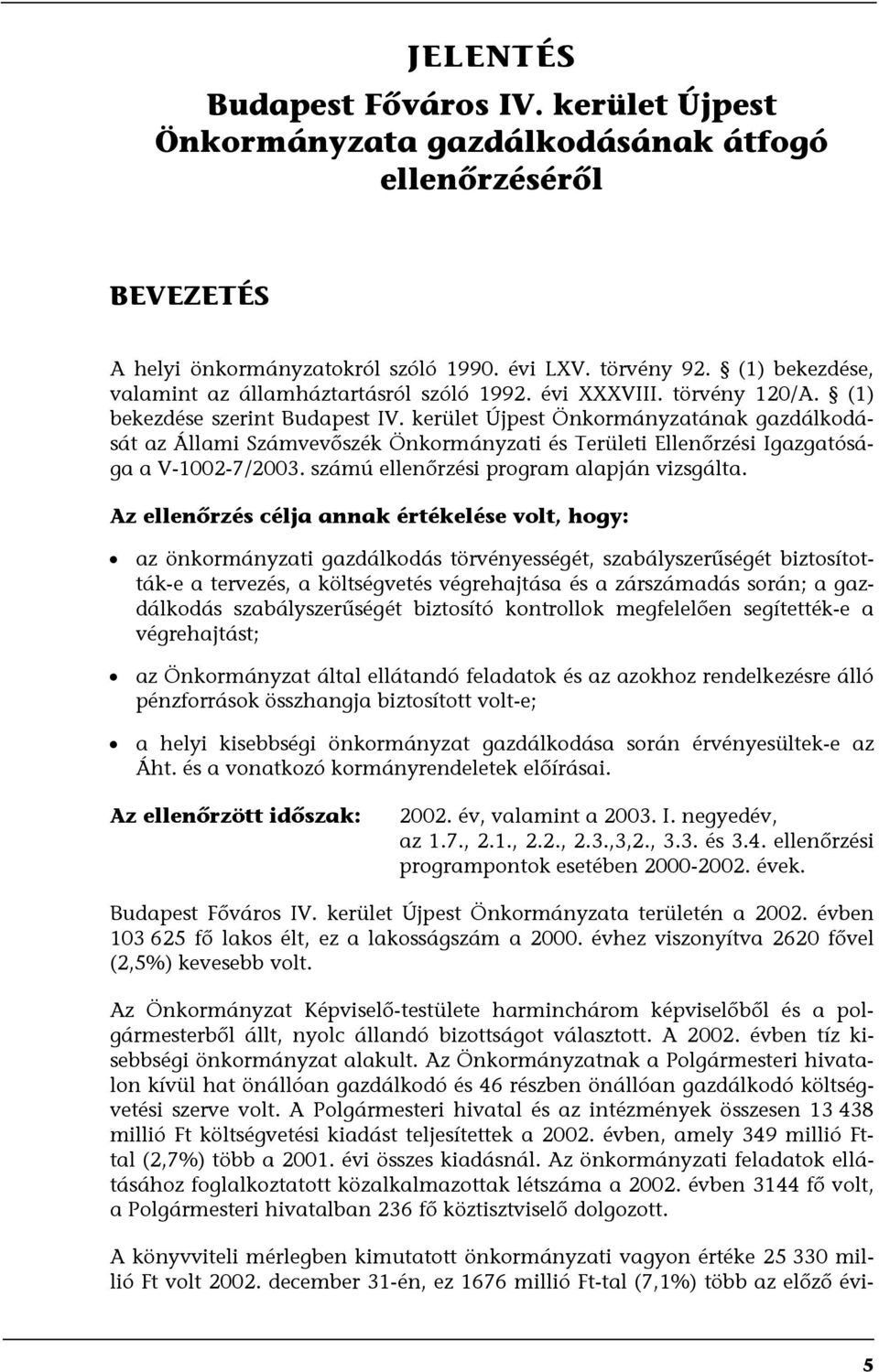 kerület Újpest Önkormányzatának gazdálkodását az Állami Számvevőszék Önkormányzati és Területi Ellenőrzési Igazgatósága a V-1002-7/2003. számú ellenőrzési program alapján vizsgálta.