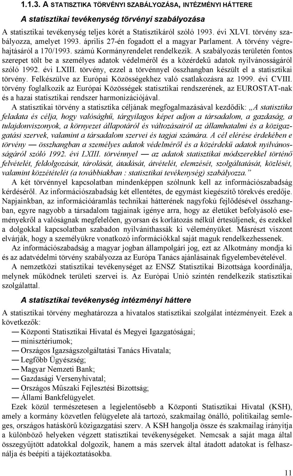 A szbályozás területén fontos szerepet tölt be személyes dtok védelméről és közérdekű dtok nylvánosságáról szóló 99. év LXIII. törvény, ezzel törvénnyel összhngbn készült el sttsztk törvény.