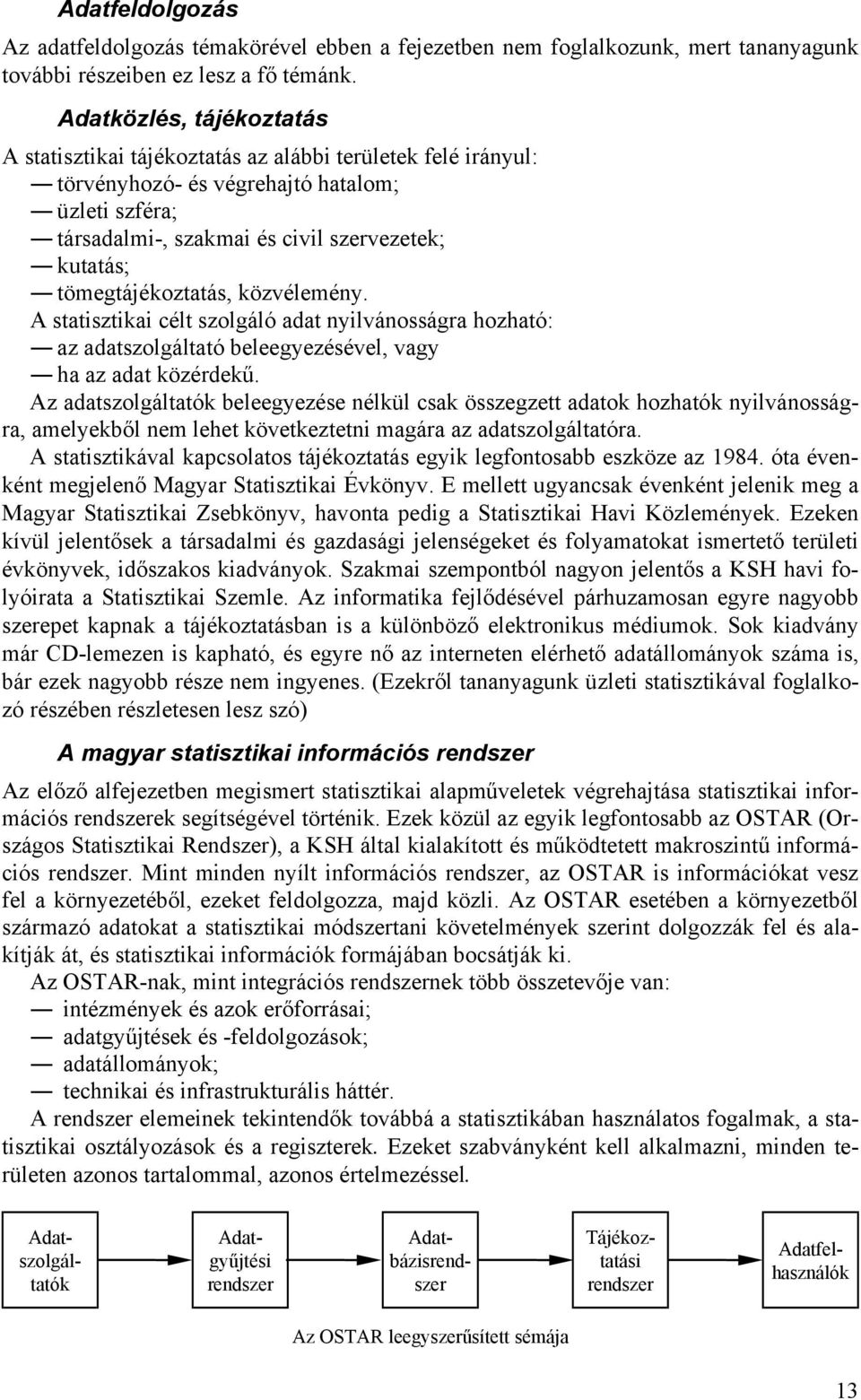 A sttsztk célt szolgáló dt nylvánosságr hozhtó: z dtszolgálttó beleegyezésével, vgy h z dt közérdekű.