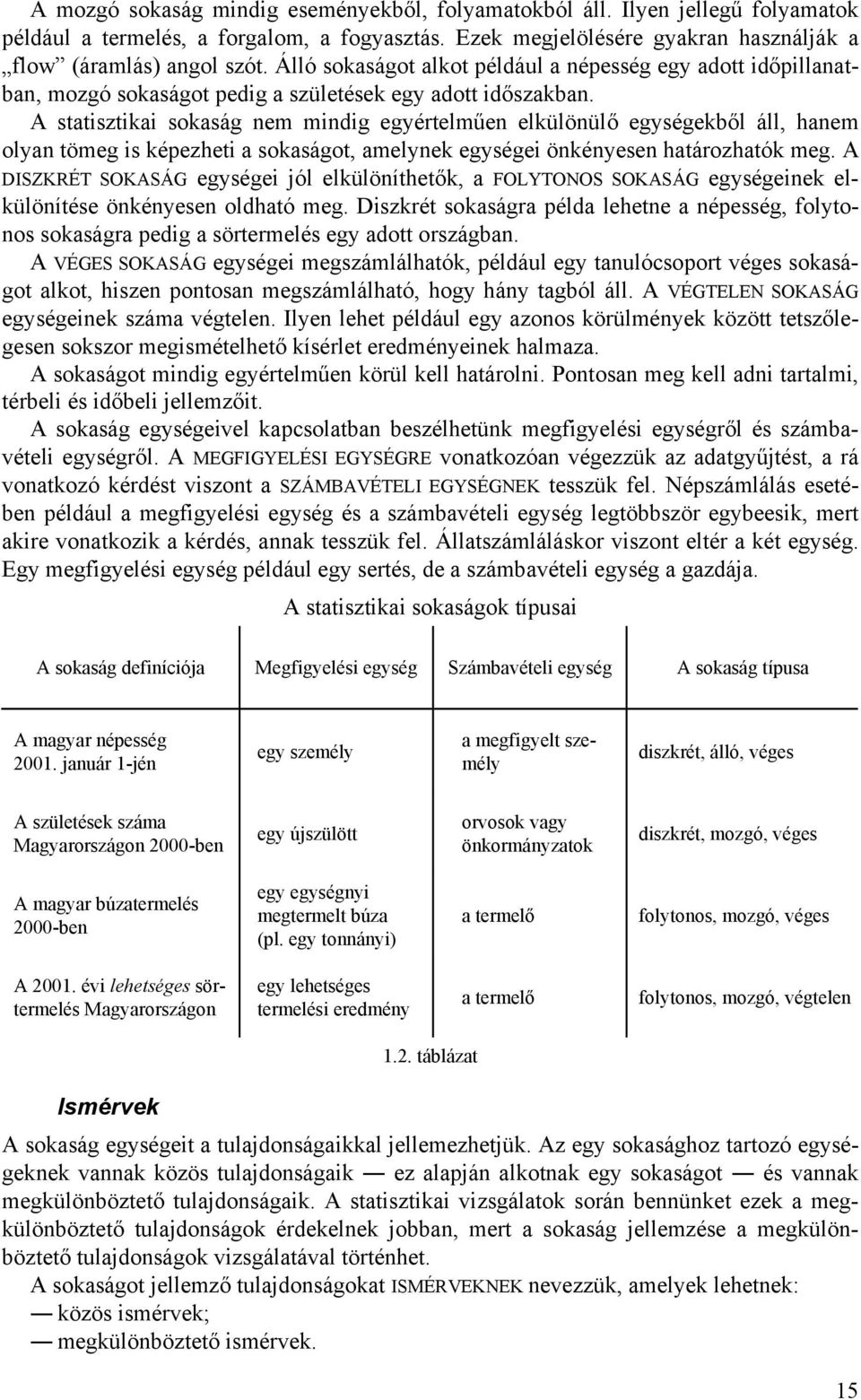 A sttsztk sokság nem mndg egyértelműen elkülönülő egységekből áll, hnem olyn tömeg s képezhet sokságot, melynek egysége önkényesen htározhtók meg.