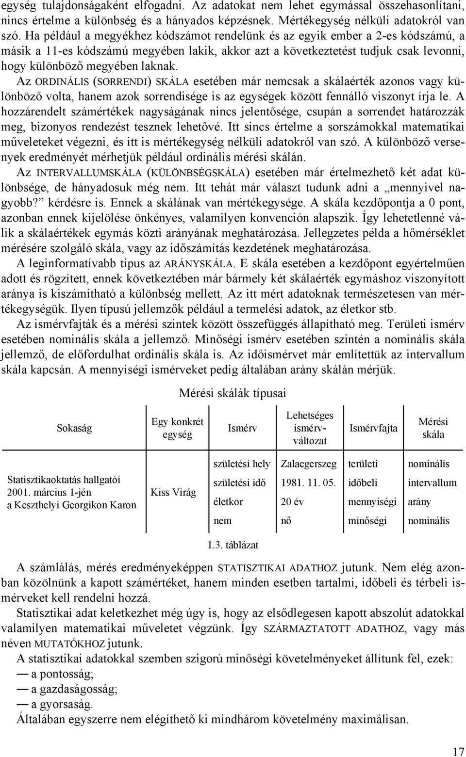 Az ORDINÁLIS (SORRENDI) SKÁLA esetében már nemcsk skálérték zonos vgy különböző volt, hnem zok sorrendsége s z egységek között fennálló vszonyt írj le.