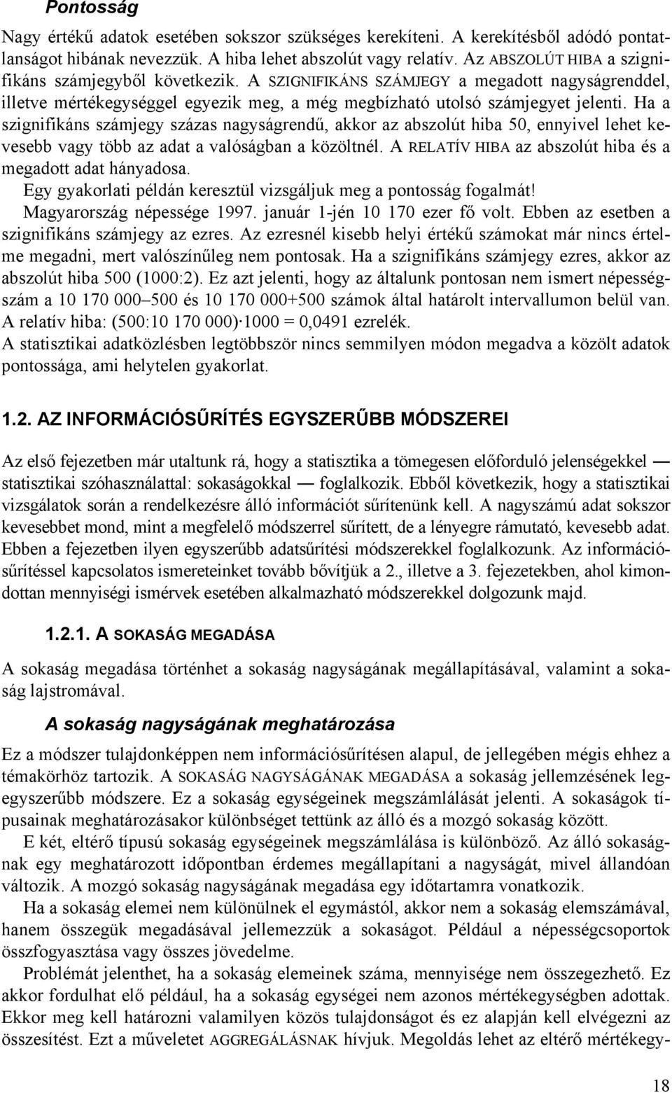 H szgnfkáns számjegy százs ngyságrendű, kkor z bszolút hb 5, ennyvel lehet kevesebb vgy több z dt vlóságbn közöltnél. A RELATÍV HIBA z bszolút hb és megdott dt hánydos.