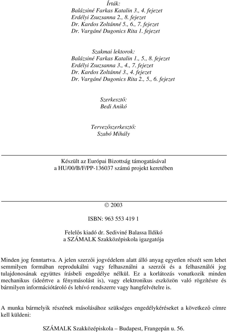 fejezet Szerkesztő: Bed Ankó Tervezőszerkesztő: Szbó Mhály Készült z Európ Bzottság támogtásávl HU//B/F/PP-3637 számú projekt keretében 3 ISBN: 963 553 49 Felelős kdó dr.