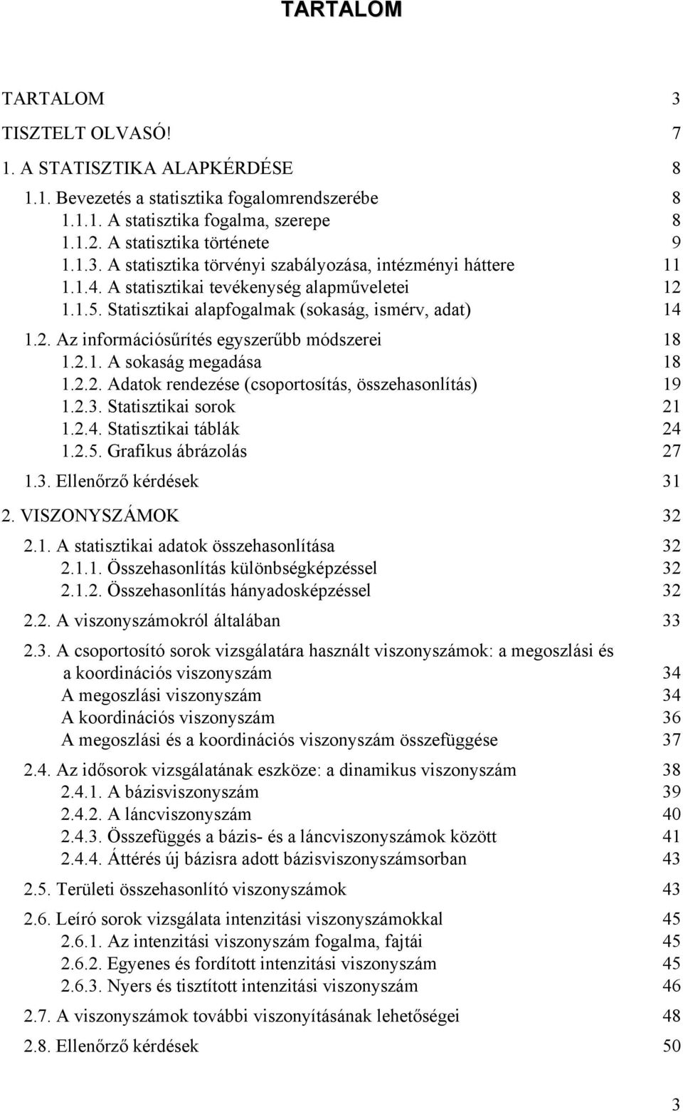 Sttsztk sorok..4. Sttsztk táblák 4..5. Grfkus ábrázolás 7.3. Ellenőrző kérdések 3. VISZONYSZÁMOK 3.. A sttsztk dtok összehsonlítás 3... Összehsonlítás különbségképzéssel 3.