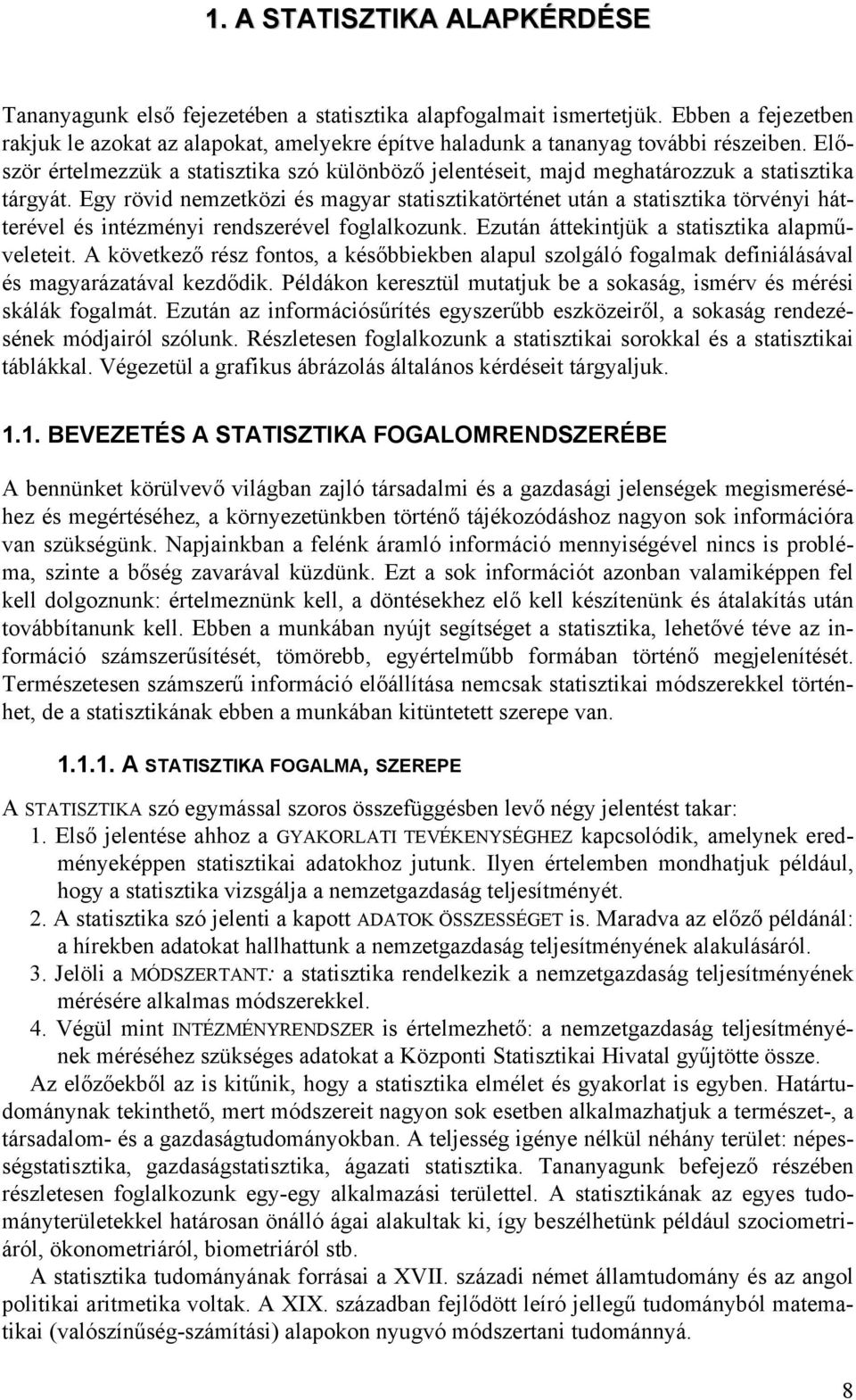 Ezután áttekntjük sttsztk lpműveletet. A következő rész fontos, későbbekben lpul szolgáló foglmk defnálásávl és mgyráztávl kezdődk. Példákon keresztül muttjuk be sokság, smérv és mérés skálák foglmát.