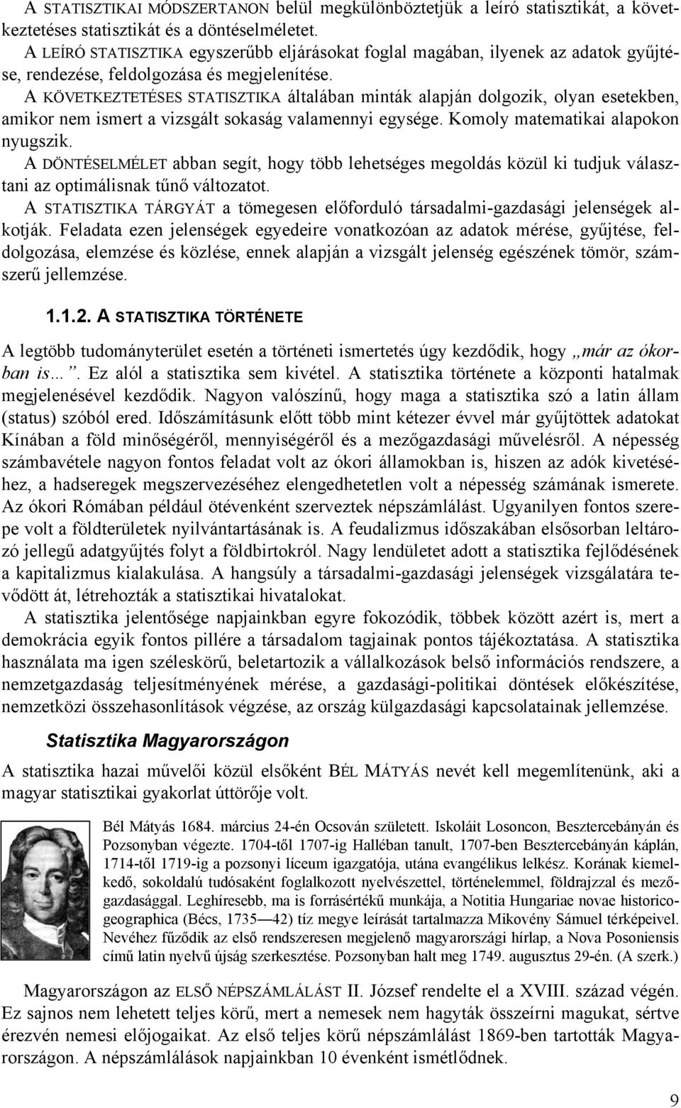 A KÖVETKEZTETÉSES STATISZTIKA áltlábn mnták lpján dolgozk, olyn esetekben, mkor nem smert vzsgált sokság vlmenny egysége. Komoly mtemtk lpokon nyugszk.