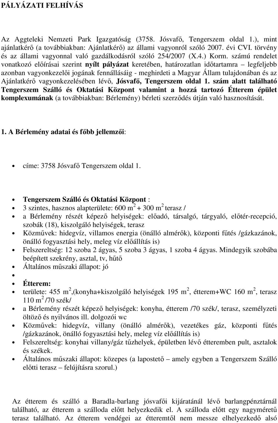 számú rendelet vonatkozó előírásai szerint nyílt pályázat keretében, határozatlan időtartamra legfeljebb azonban vagyonkezelői jogának fennállásáig - meghirdeti a Magyar Állam tulajdonában és az