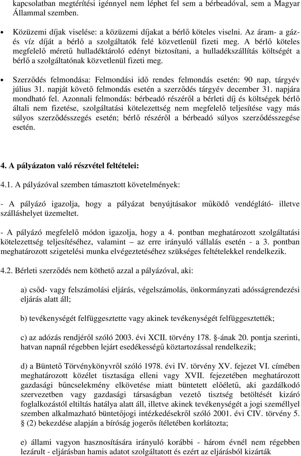 A bérlő köteles megfelelő méretű hulladéktároló edényt biztosítani, a hulladékszállítás költségét a bérlő a szolgáltatónak közvetlenül fizeti meg.