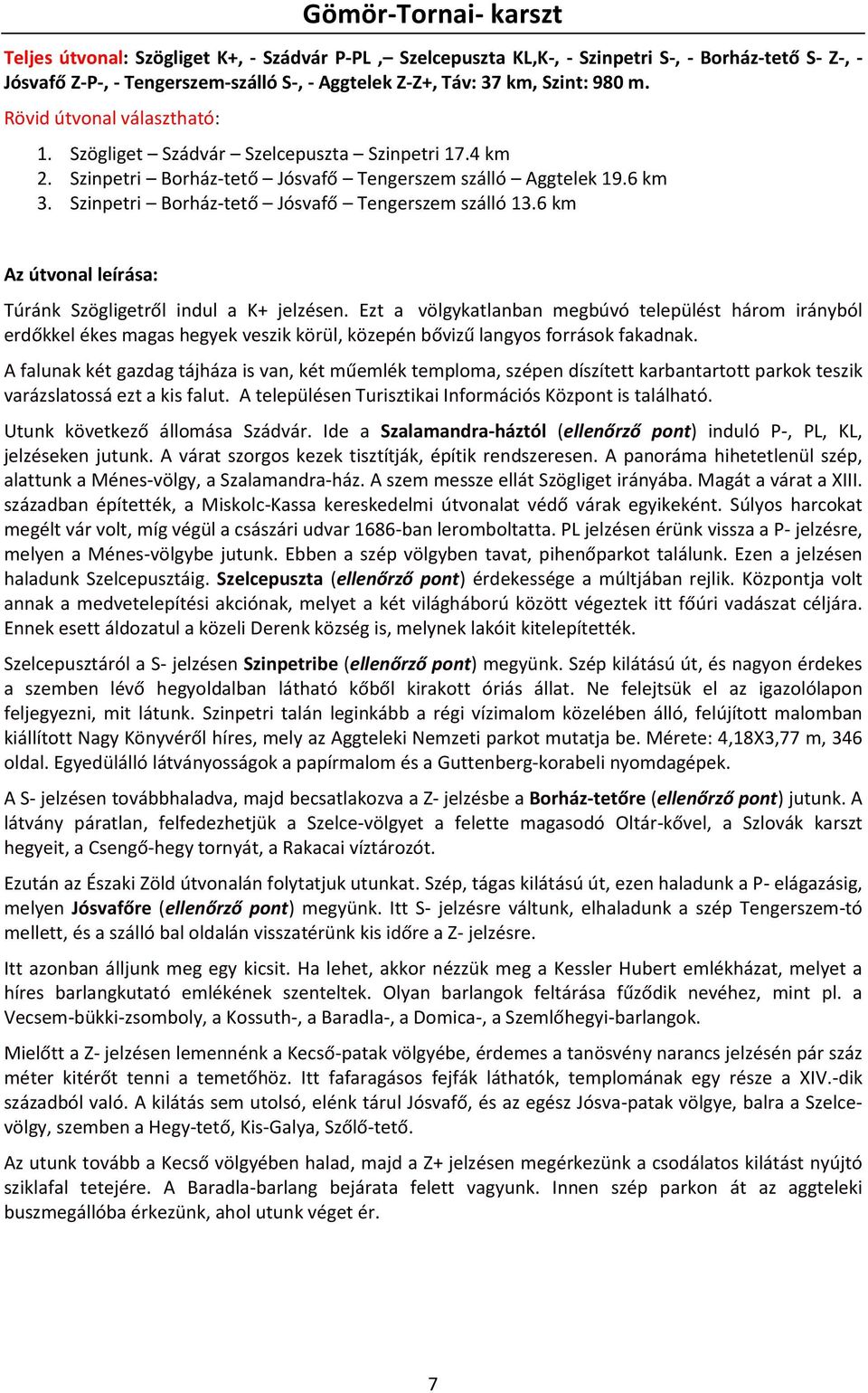 Szinpetri Borház-tető Jósvafő Tengerszem szálló 13.6 km Az útvonal leírása: Túránk Szögligetről indul a K+ jelzésen.