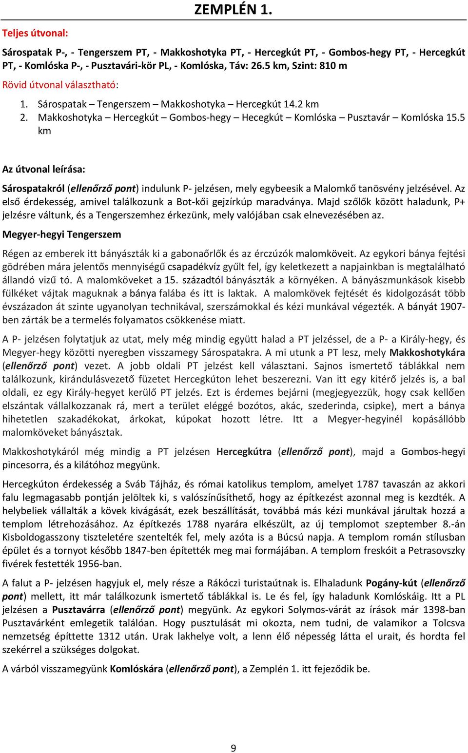 5 km Az útvonal leírása: Sárospatakról (ellenőrző pont) indulunk P- jelzésen, mely egybeesik a Malomkő tanösvény jelzésével. Az első érdekesség, amivel találkozunk a Bot-kői gejzírkúp maradványa.