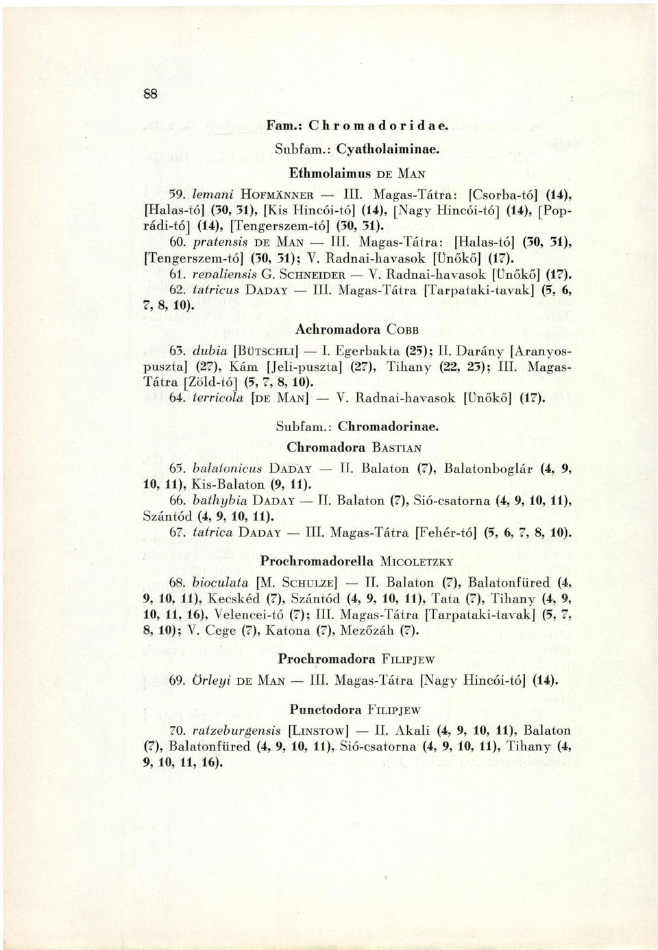 pratensis D E M A N I I I. M a g a s - T á t r a : [Halas-tó] (30, 31), [ T e n g e r s z e m - t ó ] (30, 3 1 ) ; V. R a d n a i - h a v a s o k [Ünőkő] (17). 6 1. revaliensis G. S C H N E I D E R V.