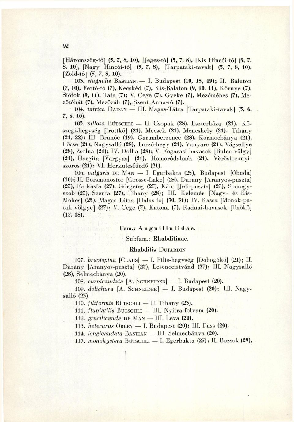 Cege (7), Gyeké (7), Mezőmélies (7), Mezőtóhát (7), Mezőzáh (7), Szent Anna-tó (7). 104. tatrica DADAY III. Magas-Tátra [Tarpataki-tavak] (3, 6, 7, 8, 10). 105. villosa BÜTSCHLI II.