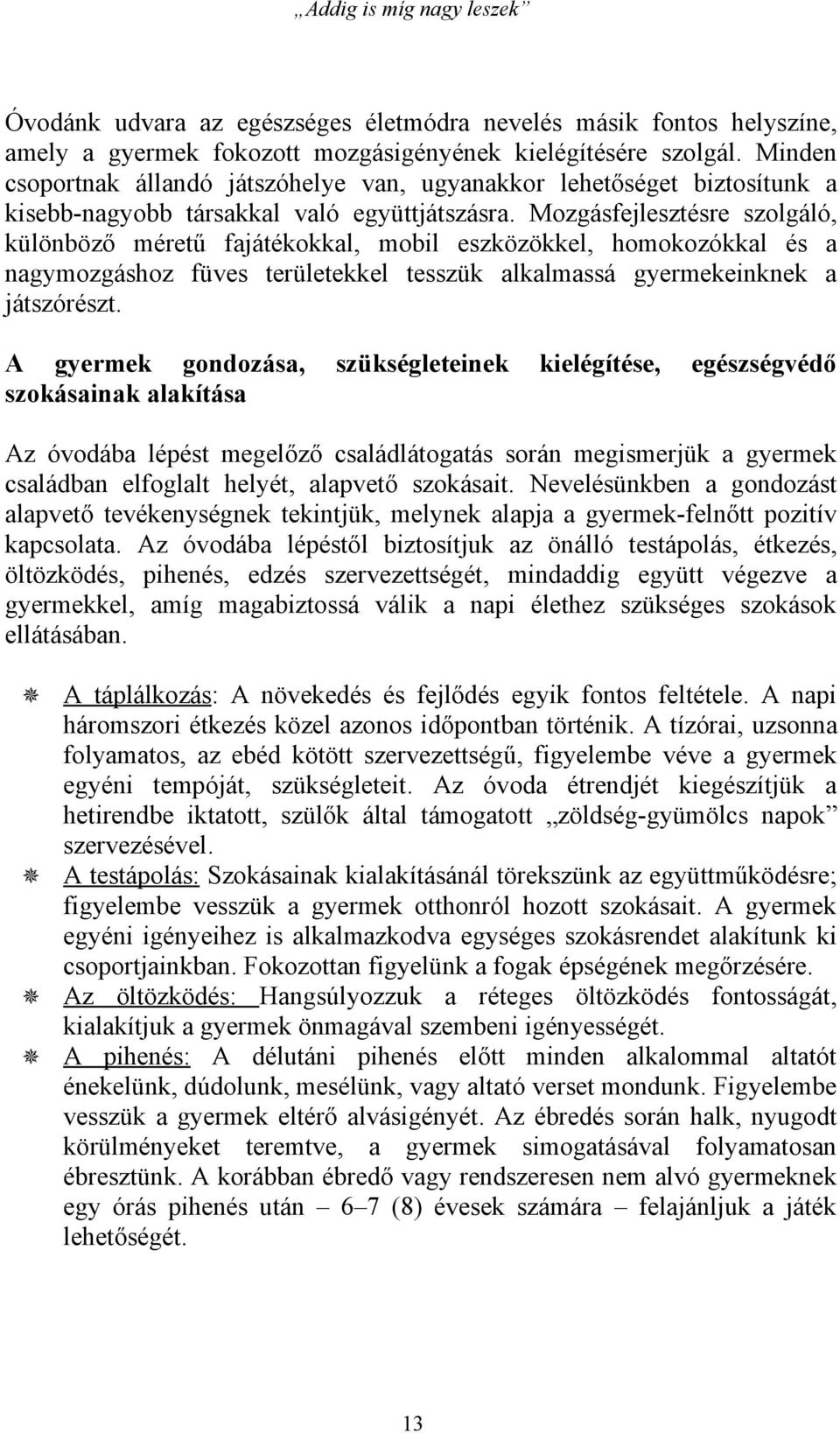 Mozgásfejlesztésre szolgáló, különböző méretű fajátékokkal, mobil eszközökkel, homokozókkal és a nagymozgáshoz füves területekkel tesszük alkalmassá gyermekeinknek a játszórészt.