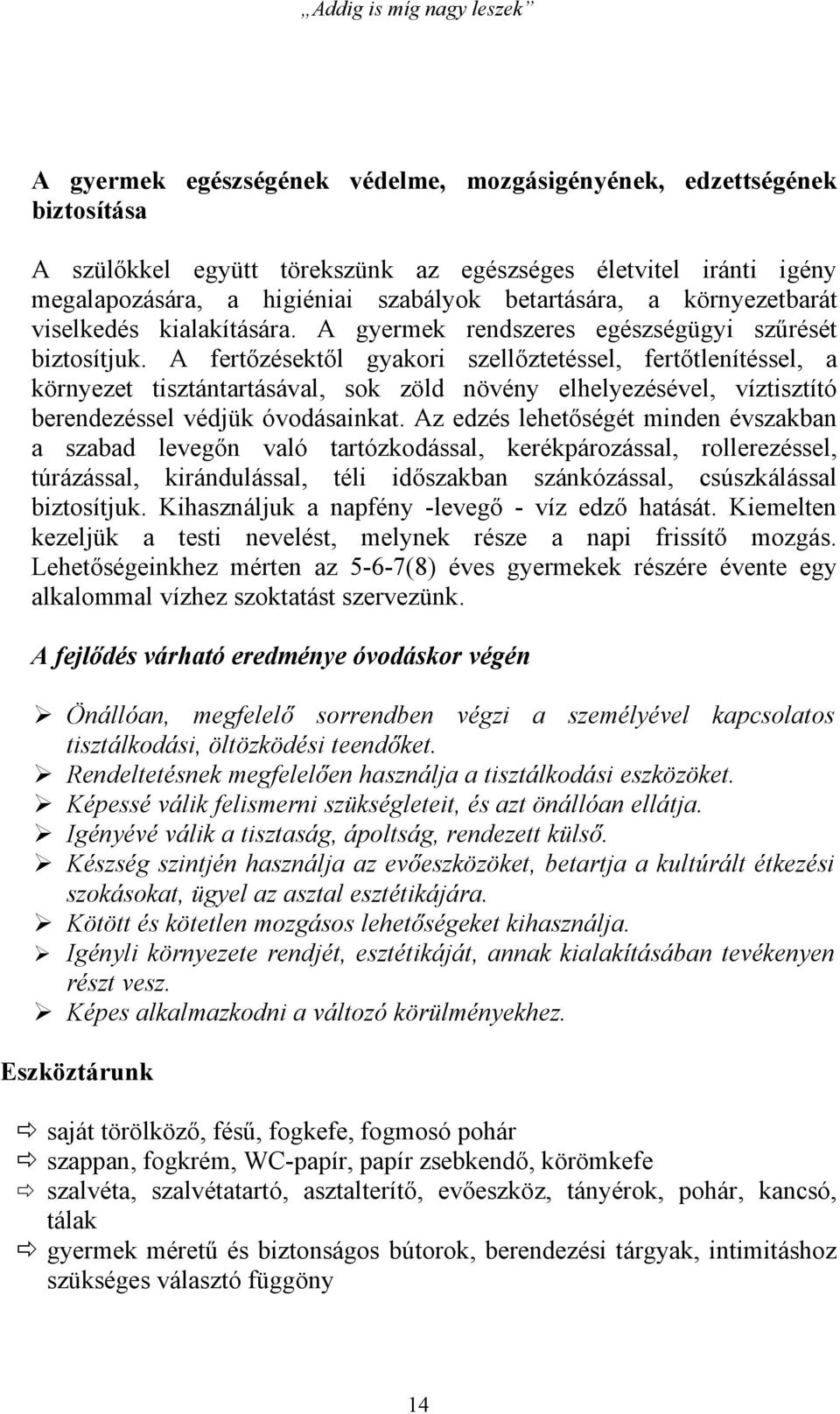 A fertőzésektől gyakori szellőztetéssel, fertőtlenítéssel, a környezet tisztántartásával, sok zöld növény elhelyezésével, víztisztító berendezéssel védjük óvodásainkat.