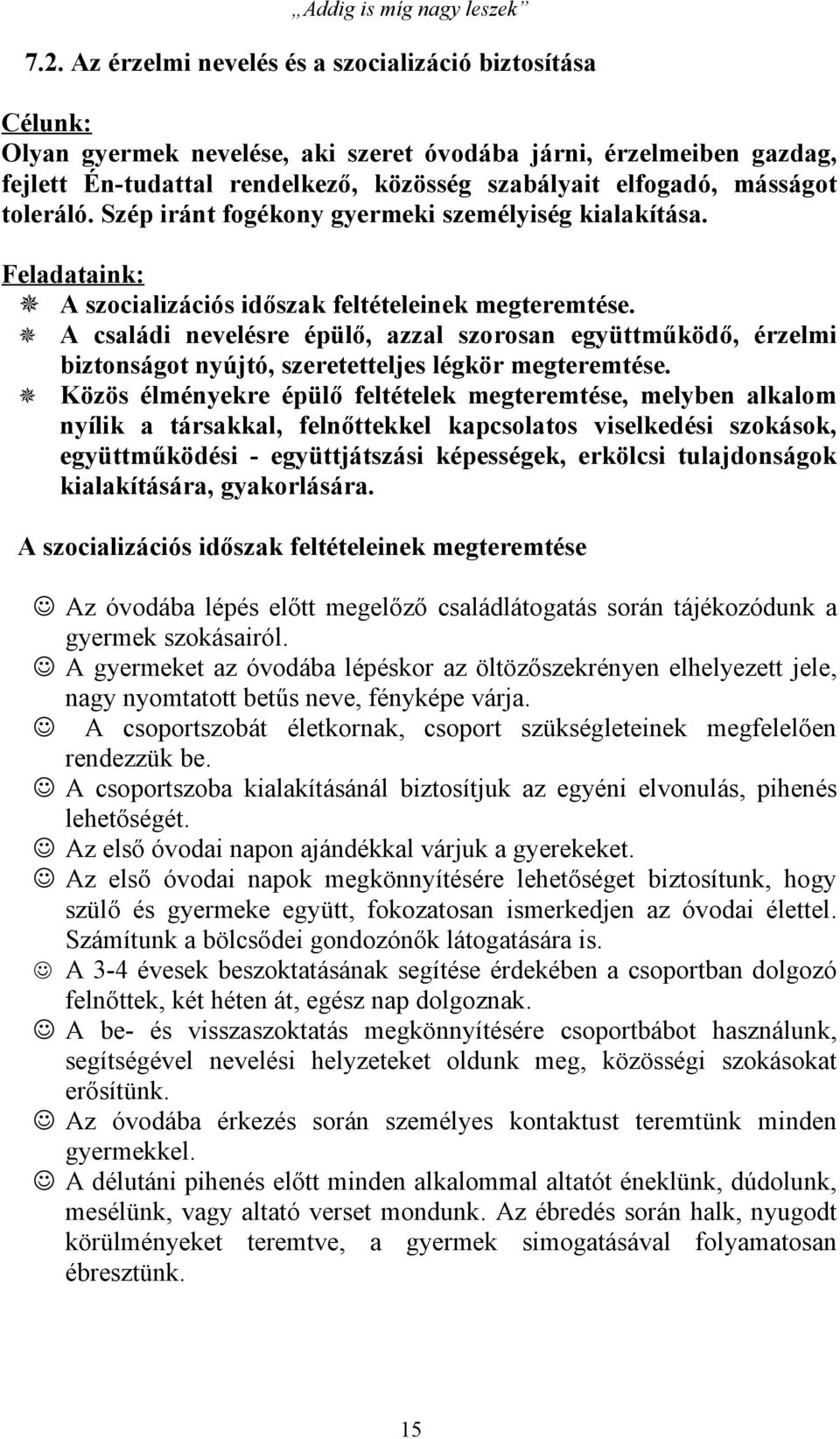 A családi nevelésre épülő, azzal szorosan együttműködő, érzelmi biztonságot nyújtó, szeretetteljes légkör megteremtése.