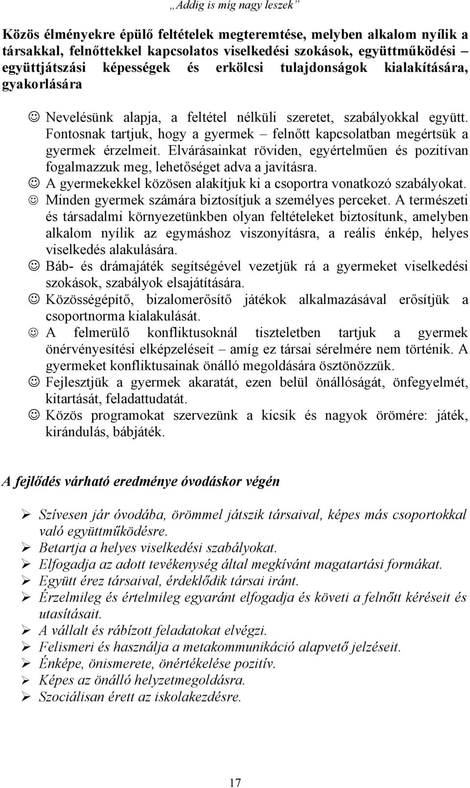 Elvárásainkat röviden, egyértelműen és pozitívan fogalmazzuk meg, lehetőséget adva a javításra. A gyermekekkel közösen alakítjuk ki a csoportra vonatkozó szabályokat.