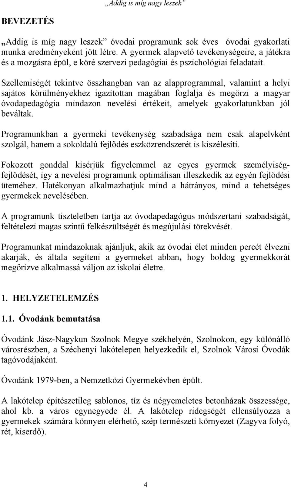 Szellemiségét tekintve összhangban van az alapprogrammal, valamint a helyi sajátos körülményekhez igazítottan magában foglalja és megőrzi a magyar óvodapedagógia mindazon nevelési értékeit, amelyek