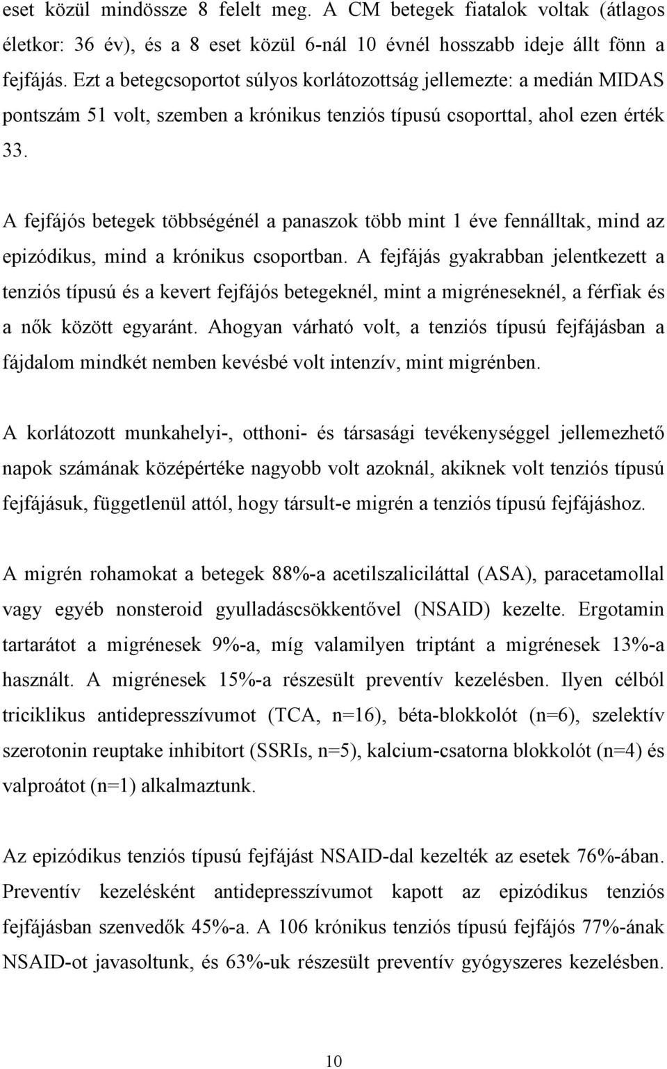 A fejfájós betegek többségénél a panaszok több mint 1 éve fennálltak, mind az epizódikus, mind a krónikus csoportban.