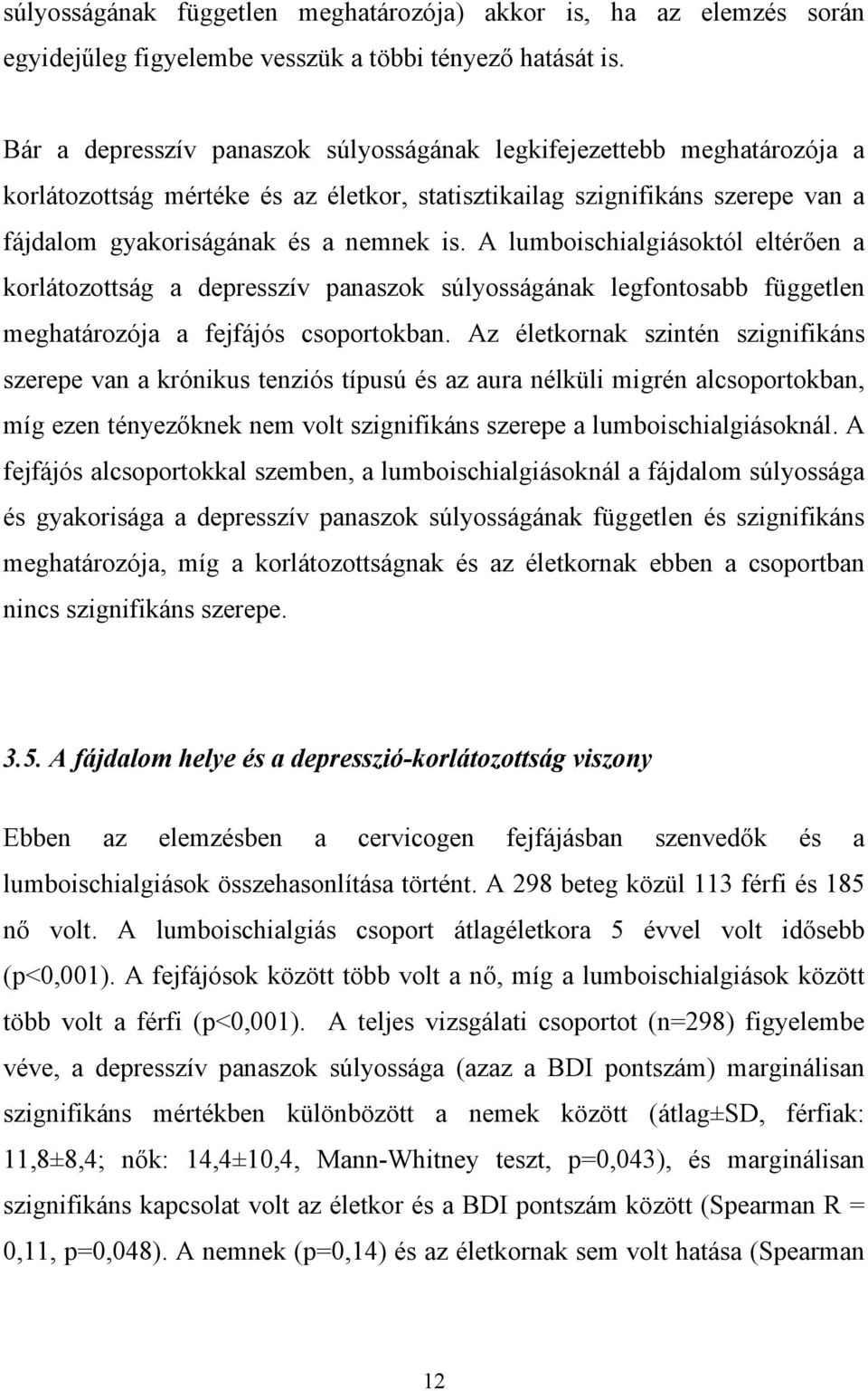 A lumboischialgiásoktól eltér en a korlátozottság a depresszív panaszok súlyosságának legfontosabb független meghatározója a fejfájós csoportokban.