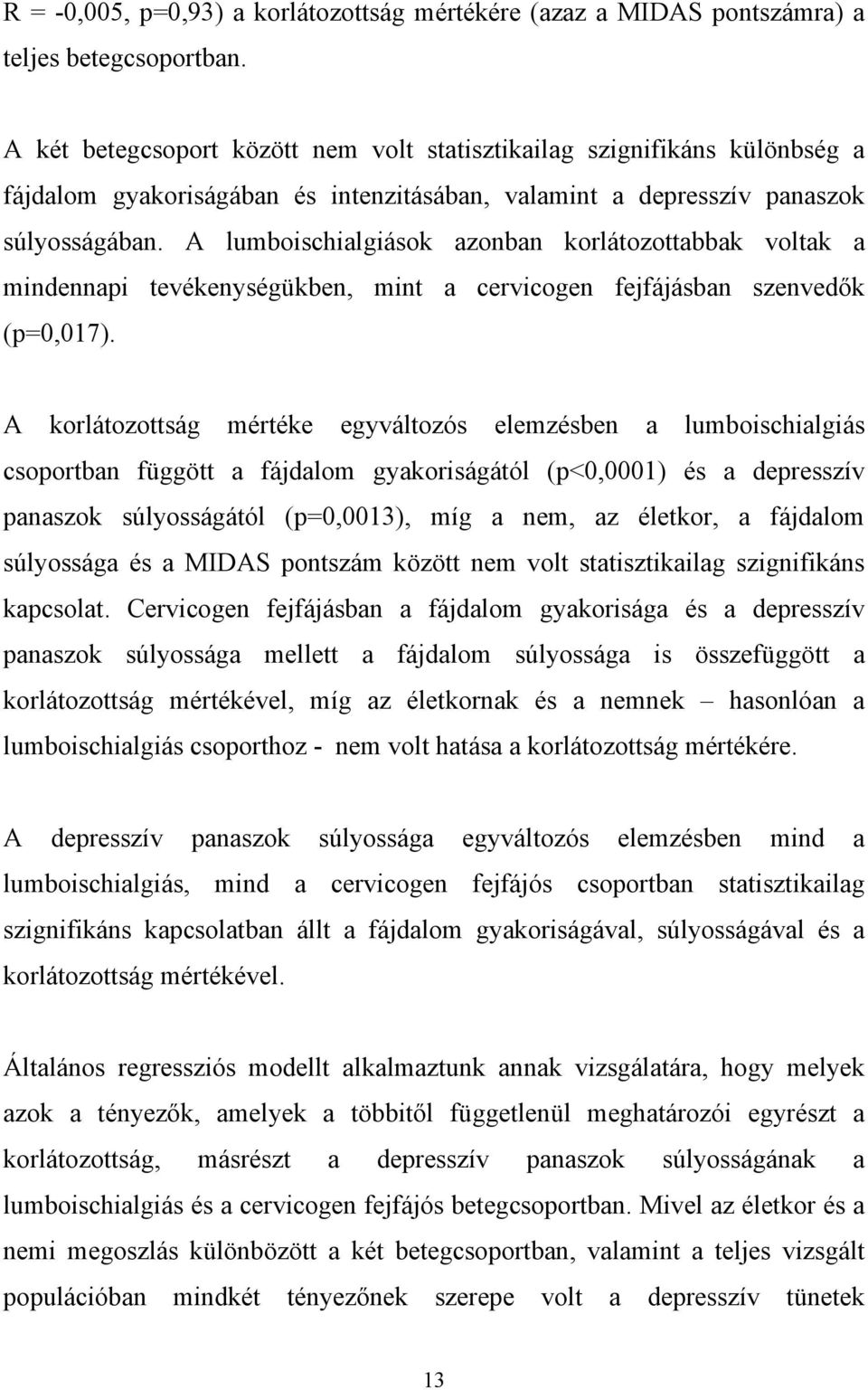 A lumboischialgiások azonban korlátozottabbak voltak a mindennapi tevékenységükben, mint a cervicogen fejfájásban szenved k (p=0,017).