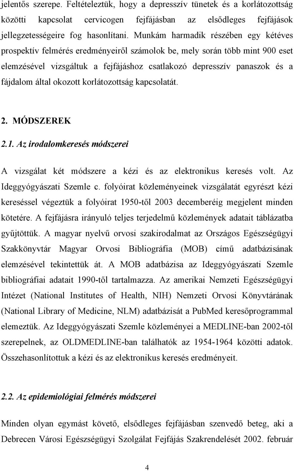 által okozott korlátozottság kapcsolatát. 2. MÓDSZEREK 2.1. Az irodalomkeresés módszerei A vizsgálat két módszere a kézi és az elektronikus keresés volt. Az Ideggyógyászati Szemle c.