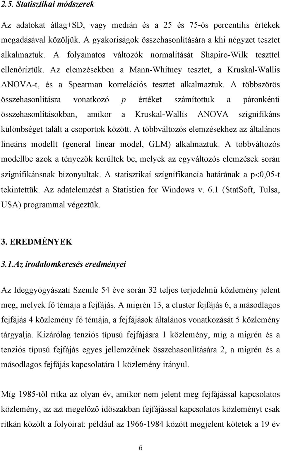 A többszörös összehasonlításra vonatkozó p értéket számítottuk a páronkénti összehasonlításokban, amikor a Kruskal-Wallis ANOVA szignifikáns különbséget talált a csoportok között.