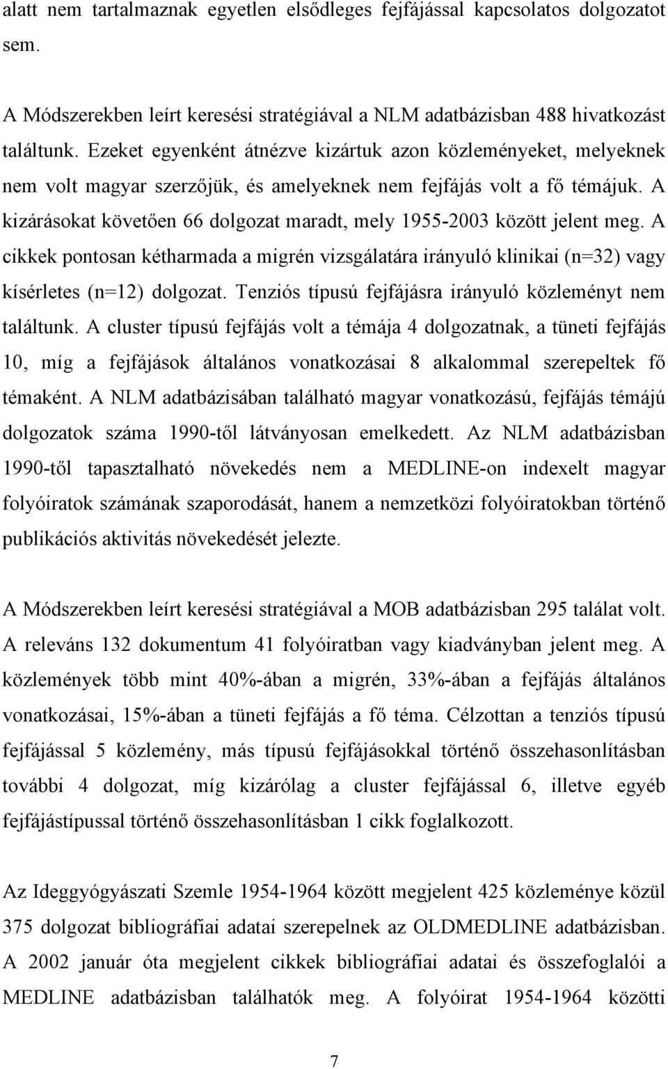 A kizárásokat követ en 66 dolgozat maradt, mely 1955-2003 között jelent meg. A cikkek pontosan kétharmada a migrén vizsgálatára irányuló klinikai (n=32) vagy kísérletes (n=12) dolgozat.