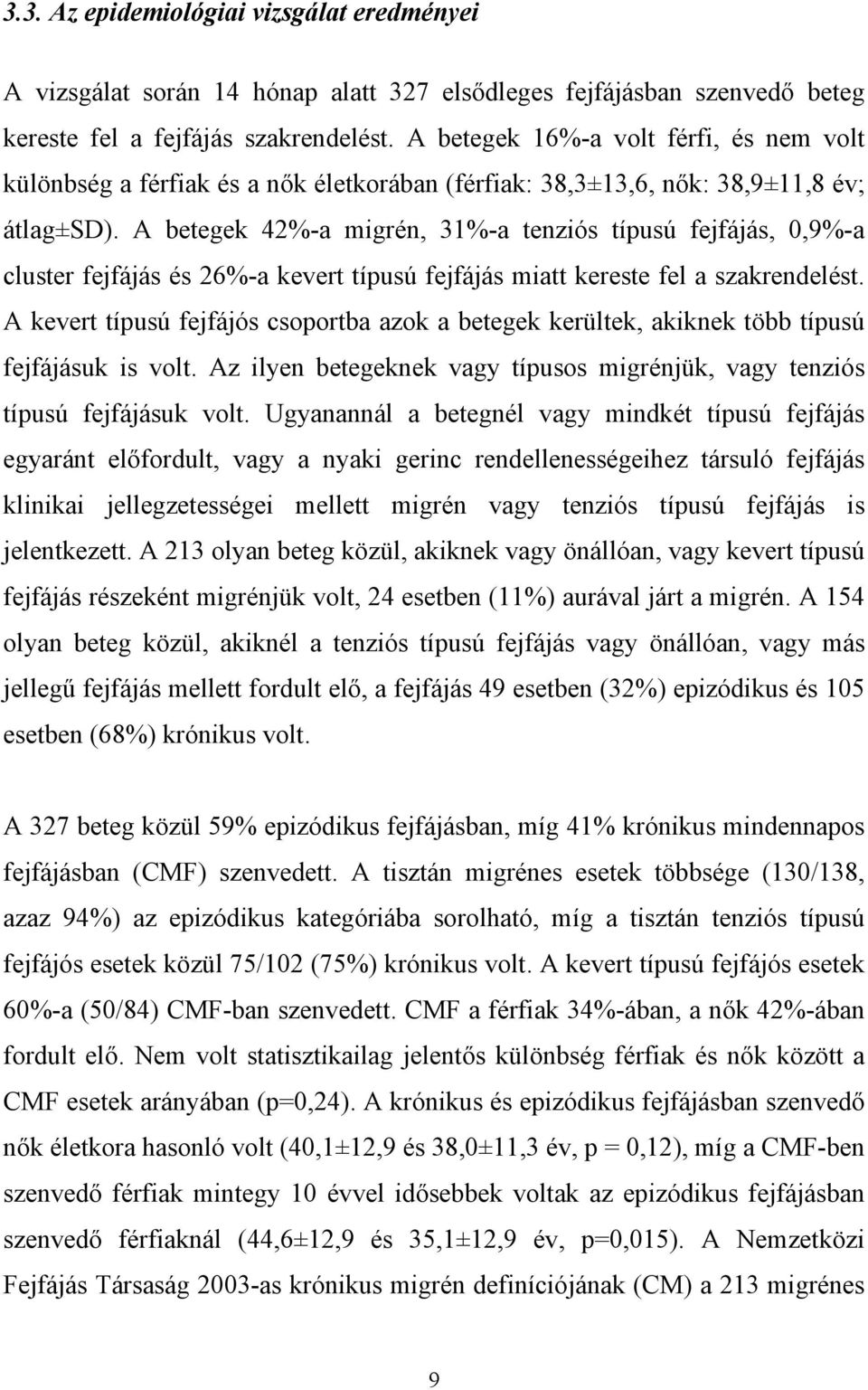 A betegek 42%-a migrén, 31%-a tenziós típusú fejfájás, 0,9%-a cluster fejfájás és 26%-a kevert típusú fejfájás miatt kereste fel a szakrendelést.