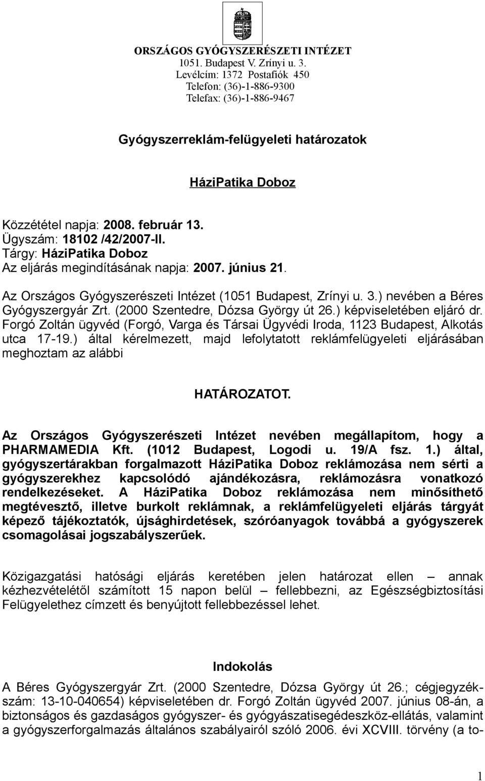 Tárgy: HáziPatika Doboz Az eljárás megindításának napja: 2007. június 21. Az Országos Gyógyszerészeti Intézet (1051 Budapest, Zrínyi u. 3.) nevében a Béres Gyógyszergyár Zrt.