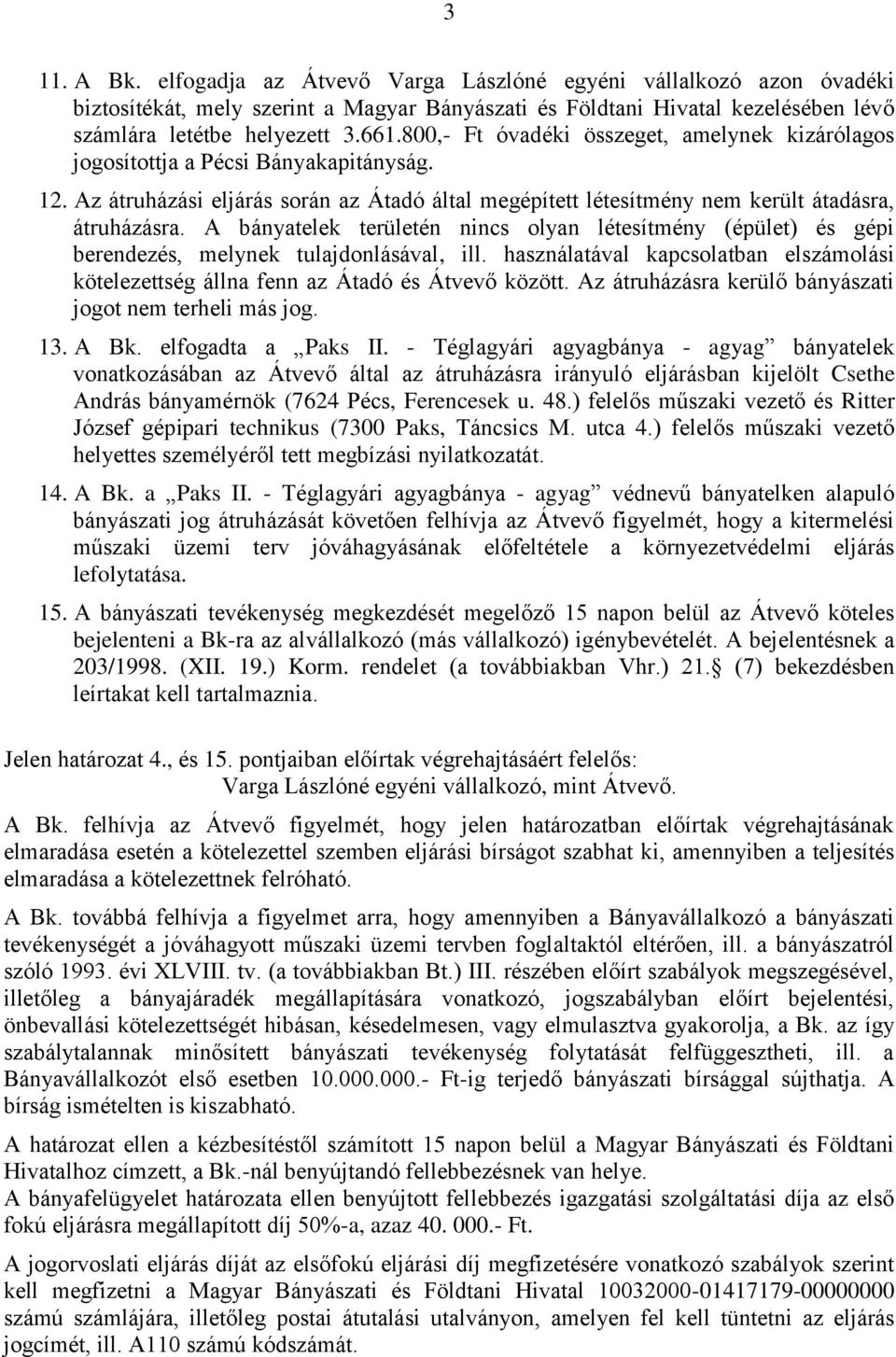 A bányatelek területén nincs olyan létesítmény (épület) és gépi berendezés, melynek tulajdonlásával, ill. használatával kapcsolatban elszámolási kötelezettség állna fenn az Átadó és Átvevő között.