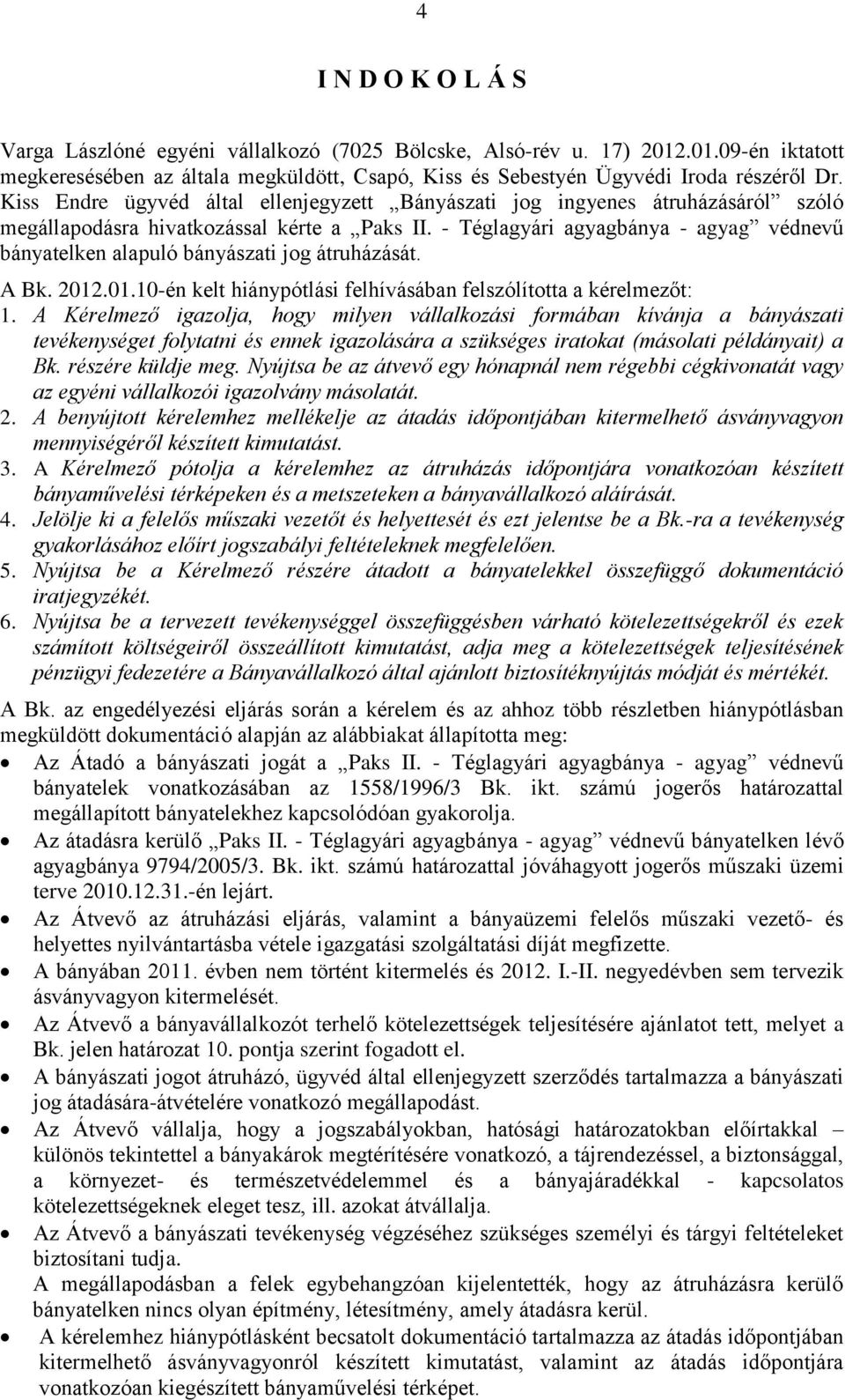 - Téglagyári agyagbánya - agyag védnevű bányatelken alapuló bányászati jog átruházását. A Bk. 2012.01.10-én kelt hiánypótlási felhívásában felszólította a kérelmezőt: 1.