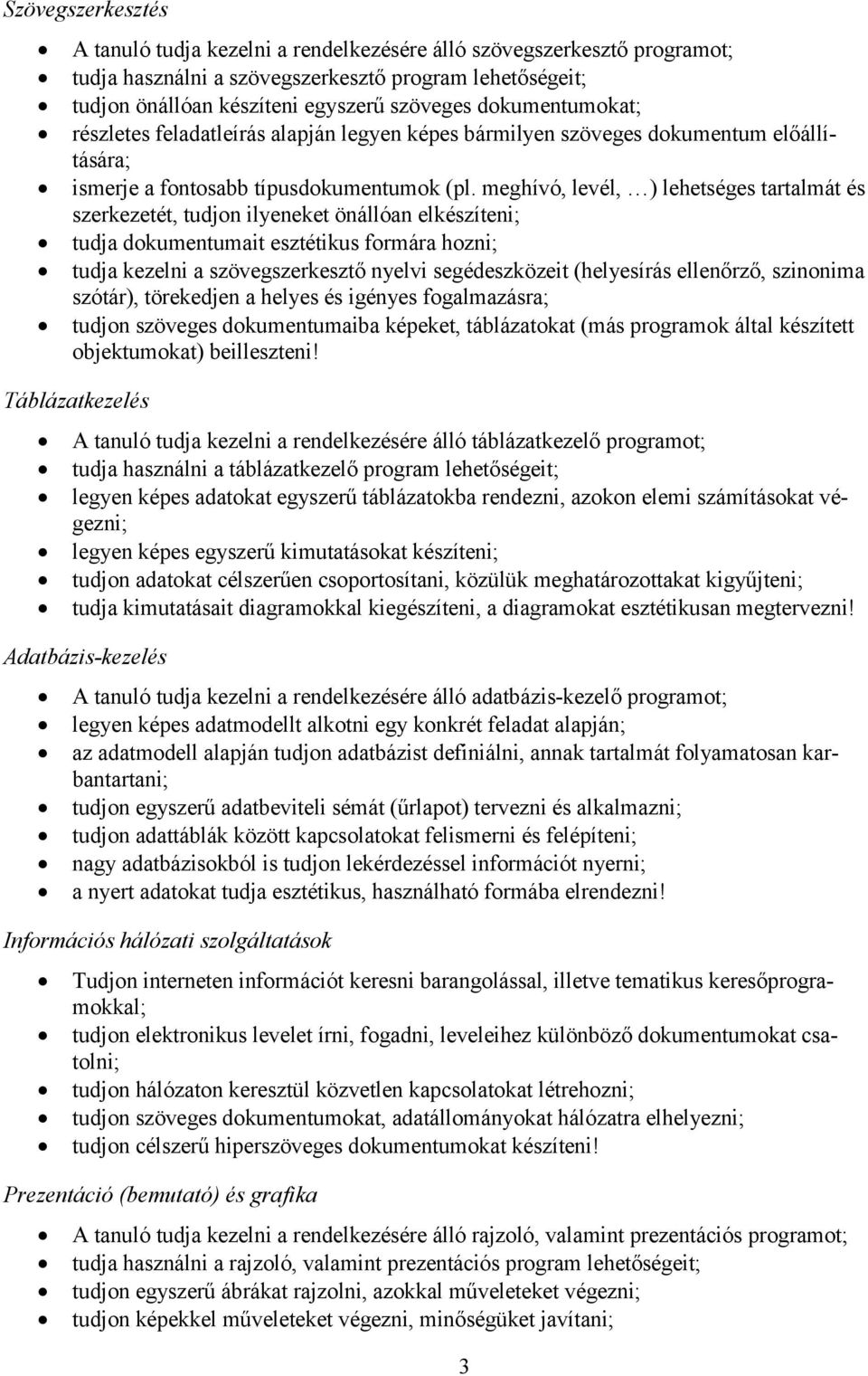 meghívó, levél, ) lehetséges tartalmát és szerkezetét, tudjon ilyeneket önállóan elkészíteni; tudja dokumentumait esztétikus formára hozni; tudja kezelni a szövegszerkesztő nyelvi segédeszközeit