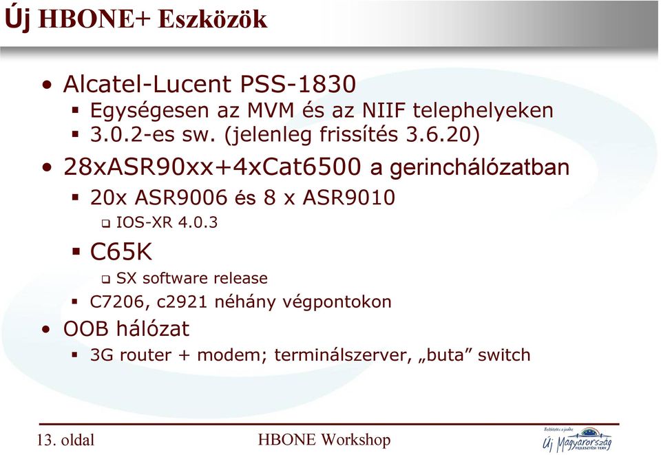 20) 28xASR90xx+4xCat6500 a gerinchálózatban 20x ASR9006 és 8 x ASR9010 IOS-XR 4.0.3