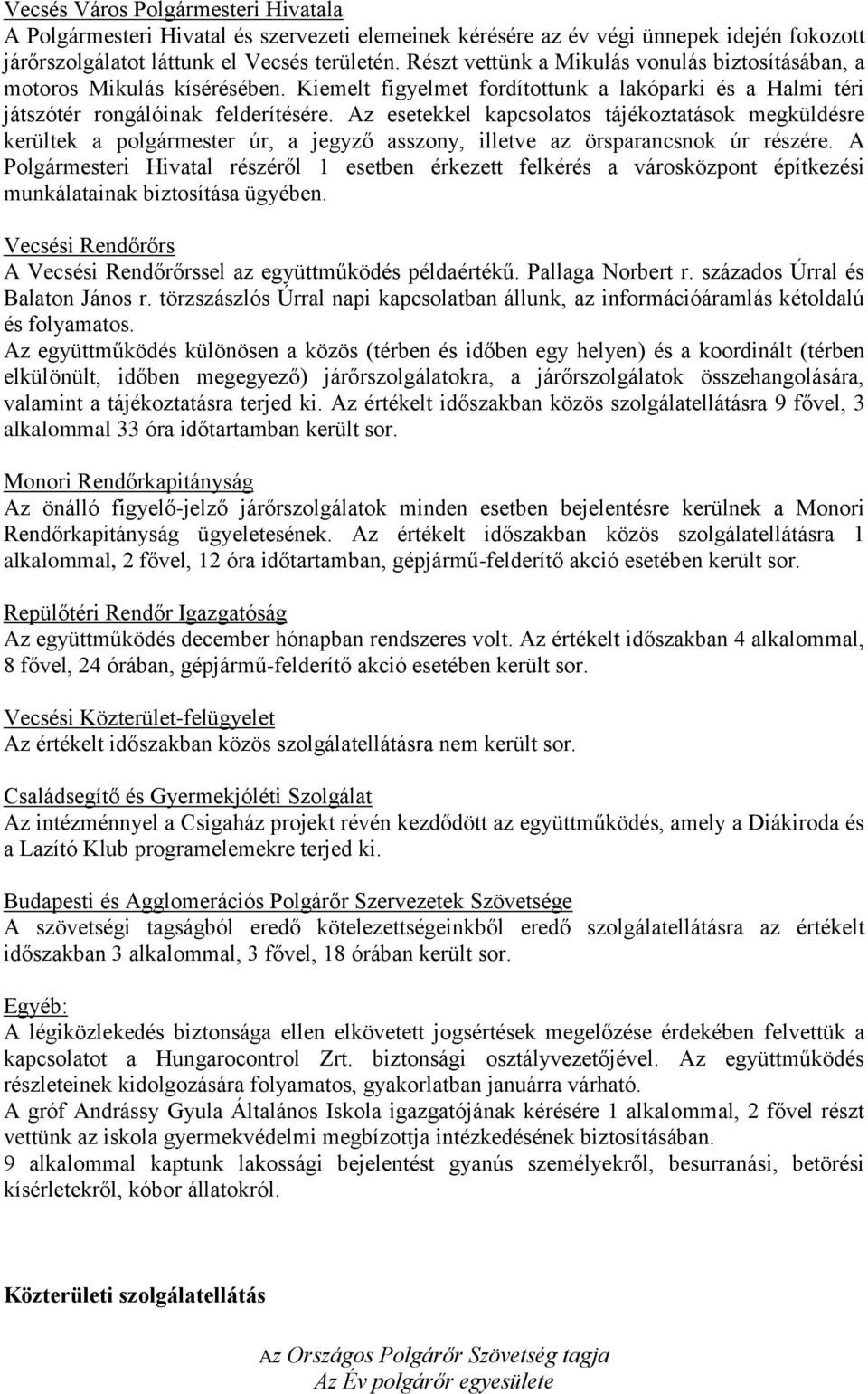 Az esetekkel kapcsolatos tájékoztatások megküldésre kerültek a polgármester úr, a jegyző asszony, illetve az örsparancsnok úr részére.