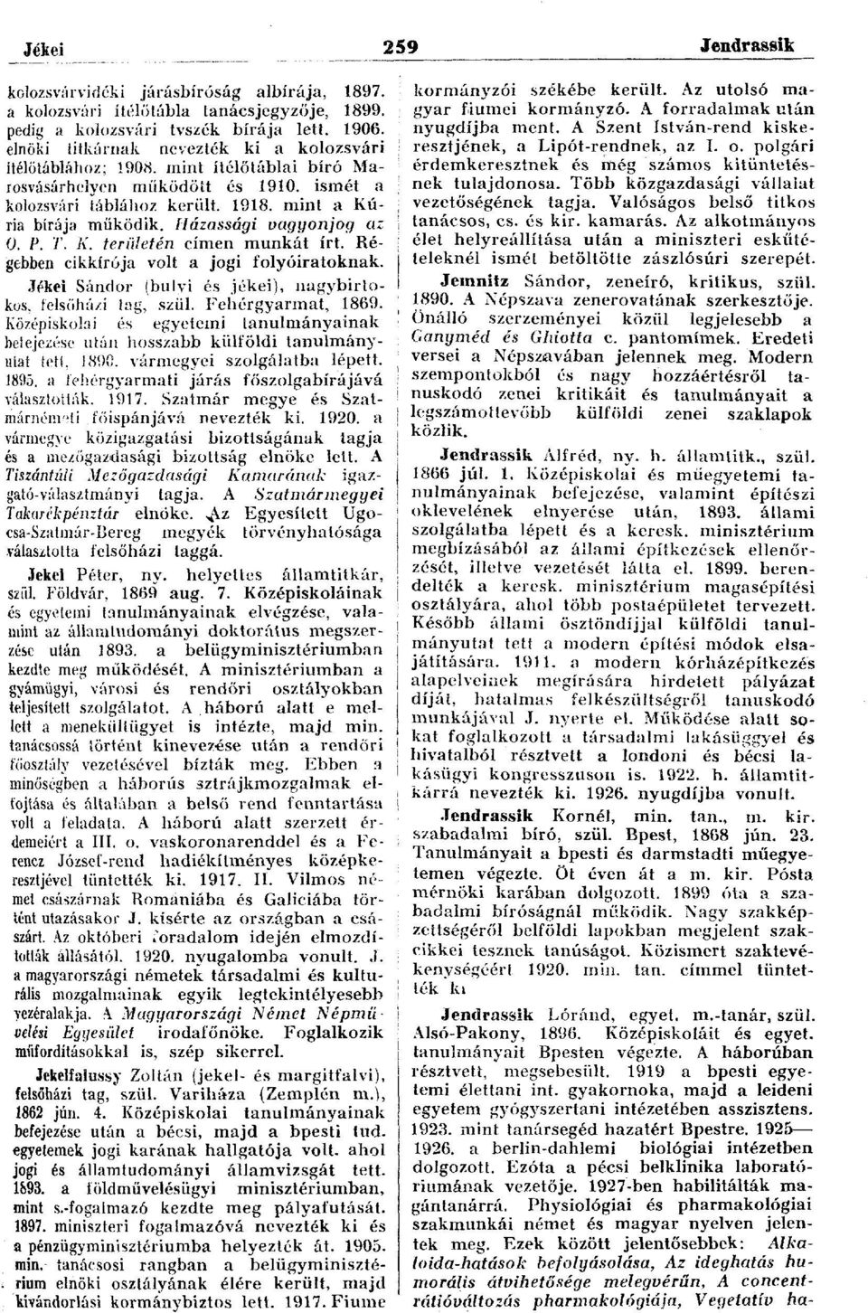 Házassági vagyonjog az! 0. P. T. K. területén címen munkát írt. Ré- j gébben cikkírója volt a jogi folyóiratoknak. I «Iákéi Sándor (bulvi és jékei), nagybirto- I kos, íelsöhá/ί tag, szül.