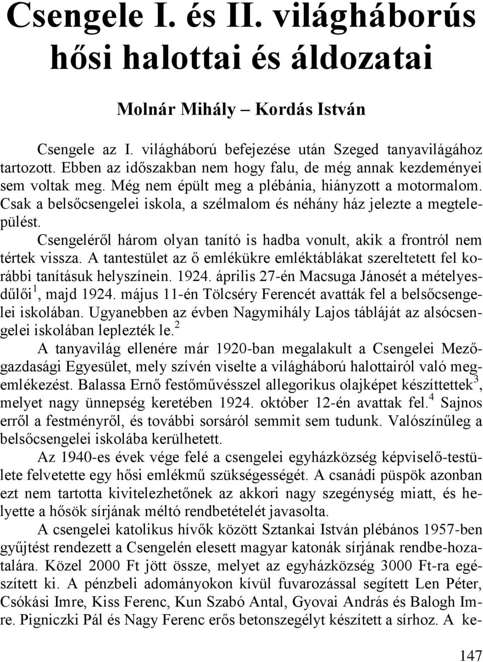 Csak a belsőcsengelei iskola, a szélmalom és néhány ház jelezte a megtelepülést. Csengeléről három olyan tanító is hadba vonult, akik a frontról nem tértek vissza.