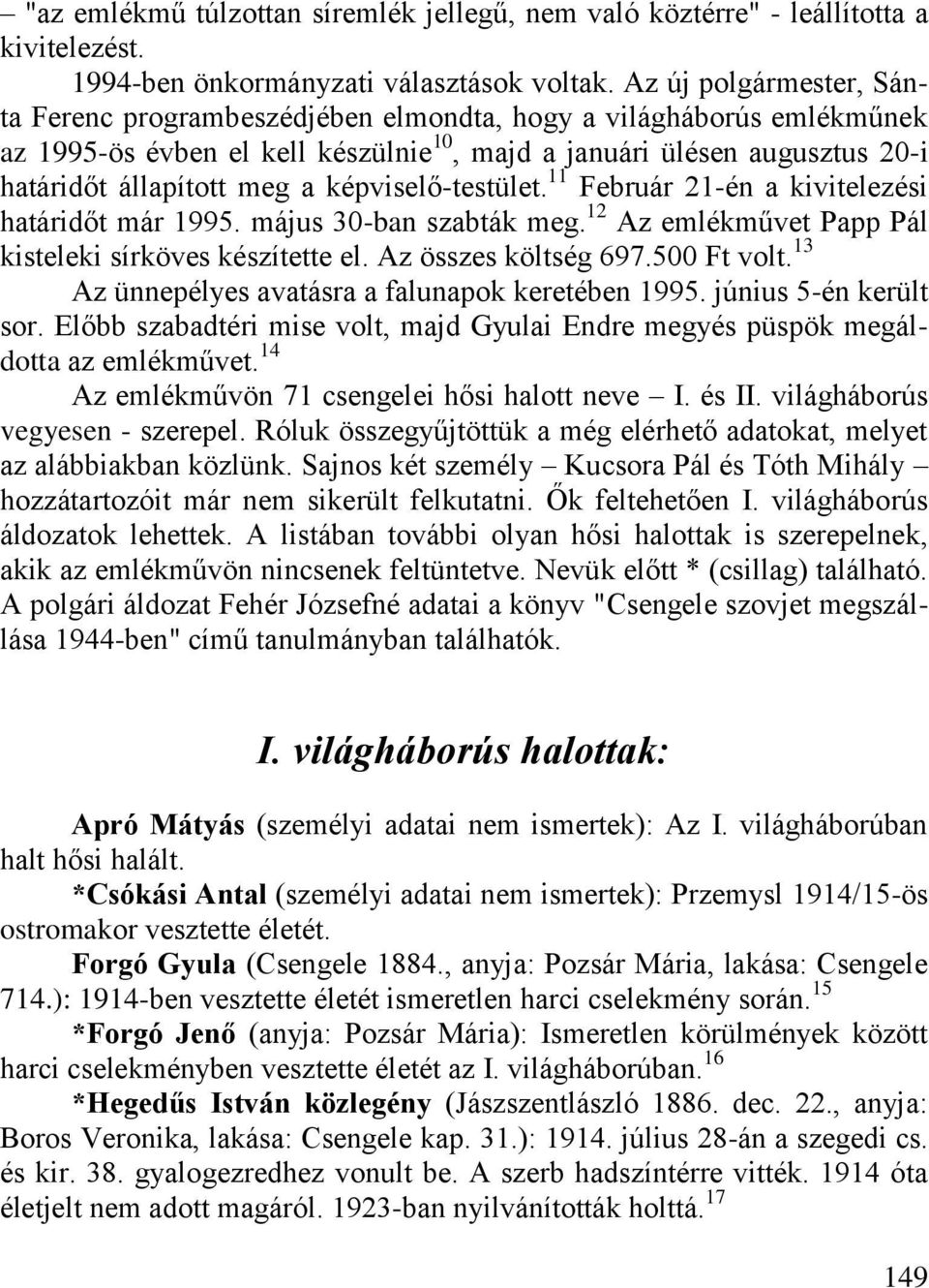 képviselő-testület. 11 Február 21-én a kivitelezési határidőt már 1995. május 30-ban szabták meg. 12 Az emlékművet Papp Pál kisteleki sírköves készítette el. Az összes költség 697.500 Ft volt.