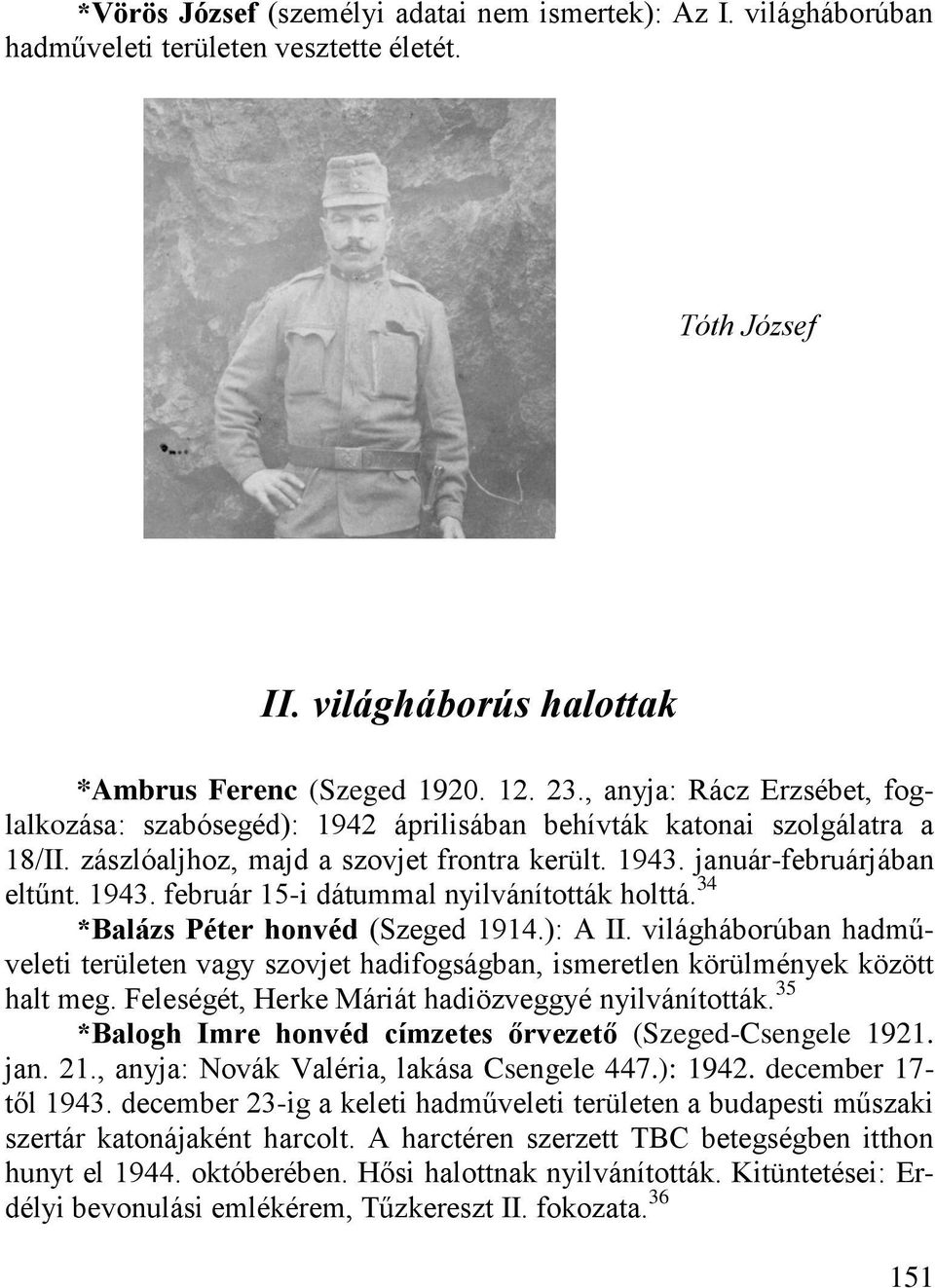 január-februárjában eltűnt. 1943. február 15-i dátummal nyilvánították holttá. 34 *Balázs Péter honvéd (Szeged 1914.): A II.