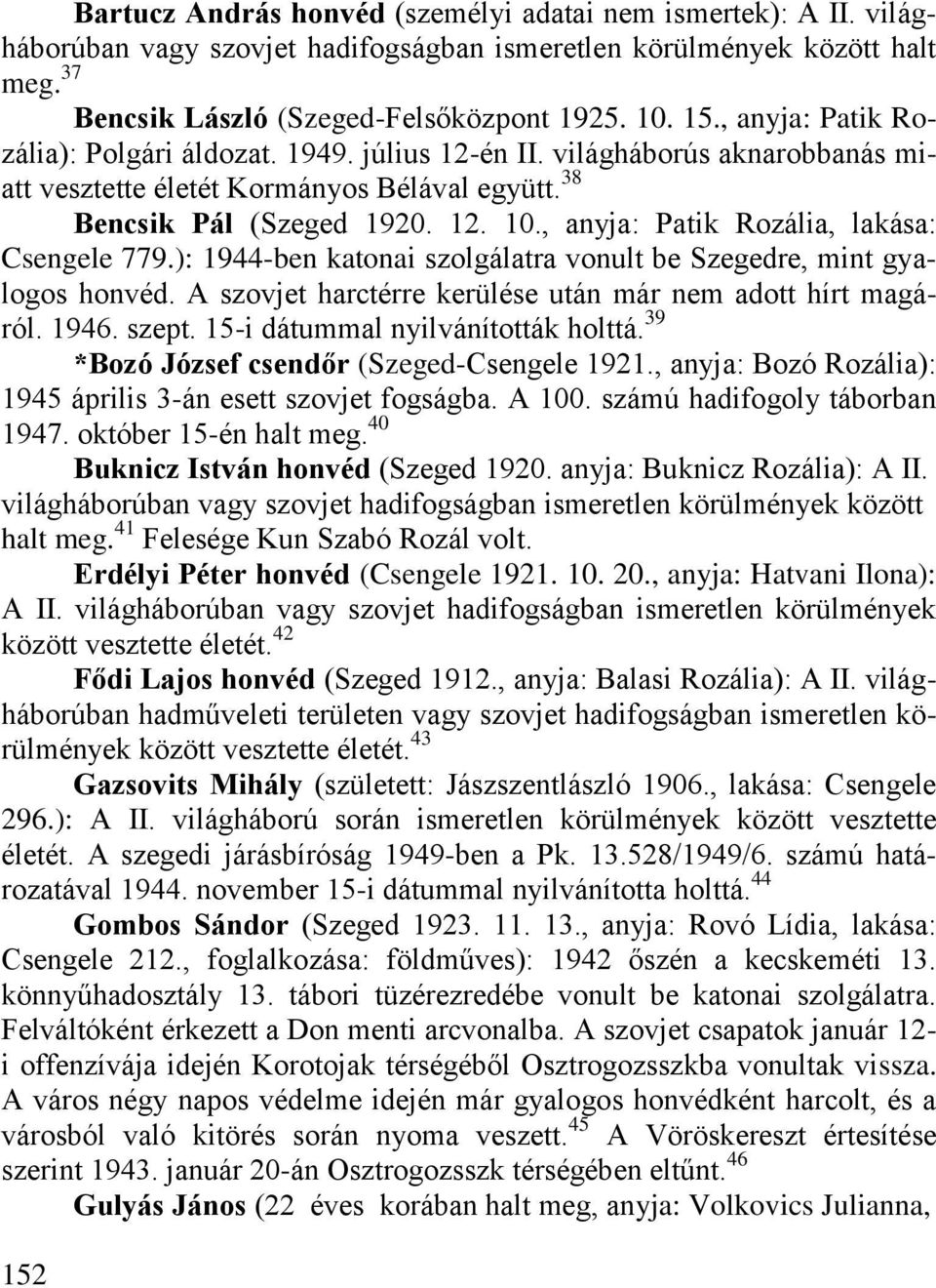 , anyja: Patik Rozália, lakása: Csengele 779.): 1944-ben katonai szolgálatra vonult be Szegedre, mint gyalogos honvéd. A szovjet harctérre kerülése után már nem adott hírt magáról. 1946. szept.