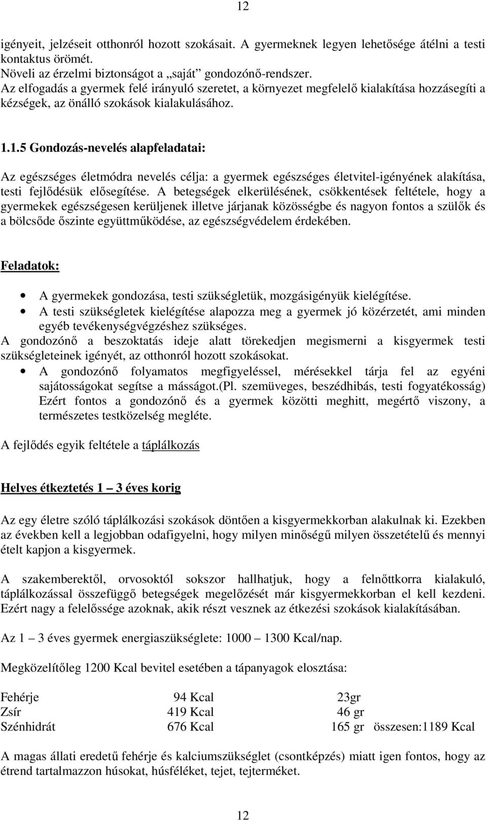 1.5 Gondozás-nevelés alapfeladatai: Az egészséges életmódra nevelés célja: a gyermek egészséges életvitel-igényének alakítása, testi fejlıdésük elısegítése.