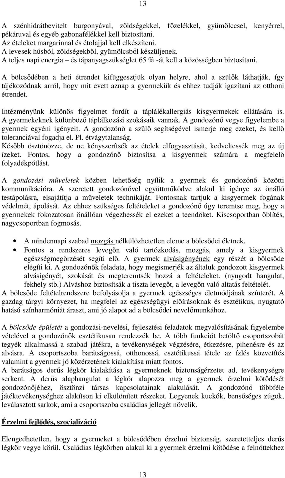 A bölcsıdében a heti étrendet kifüggesztjük olyan helyre, ahol a szülık láthatják, így tájékozódnak arról, hogy mit evett aznap a gyermekük és ehhez tudják igazítani az otthoni étrendet.