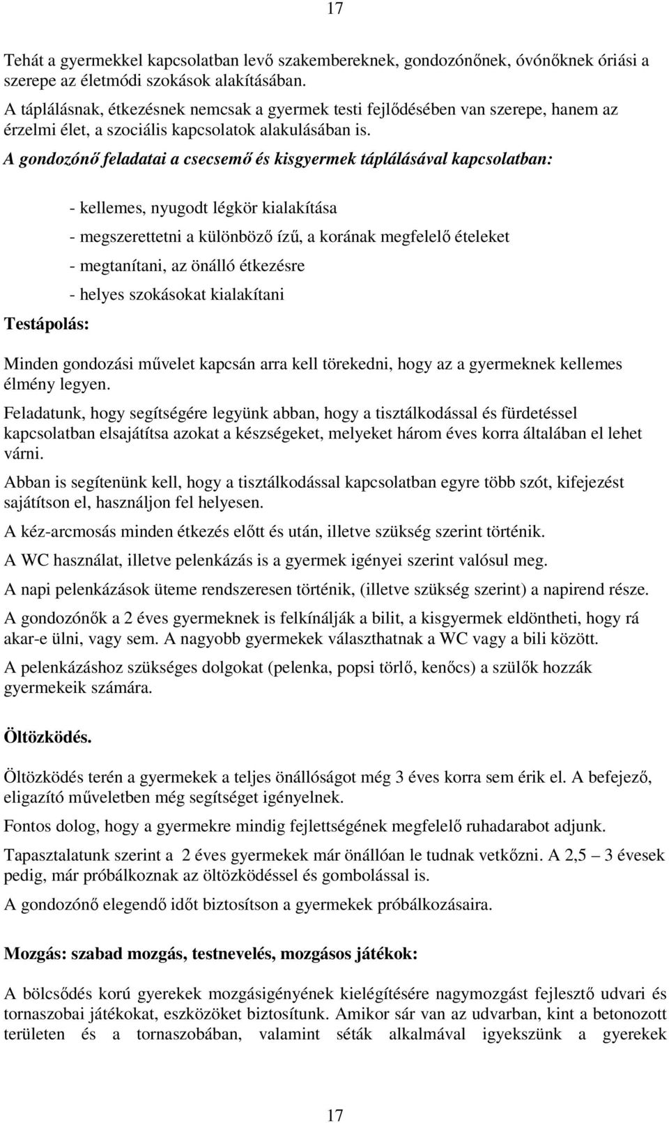 A gondozónı feladatai a csecsemı és kisgyermek táplálásával kapcsolatban: Testápolás: - kellemes, nyugodt légkör kialakítása - megszerettetni a különbözı íző, a korának megfelelı ételeket -