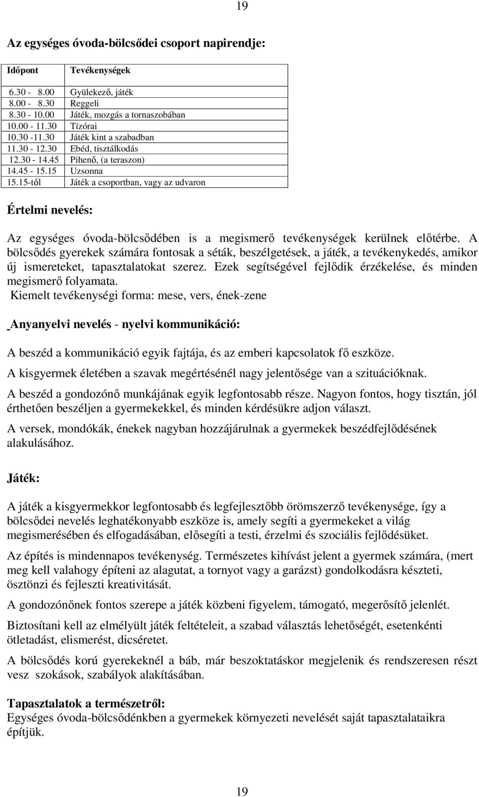 15-tıl Játék a csoportban, vagy az udvaron Értelmi nevelés: Az egységes óvoda-bölcsıdében is a megismerı tevékenységek kerülnek elıtérbe.