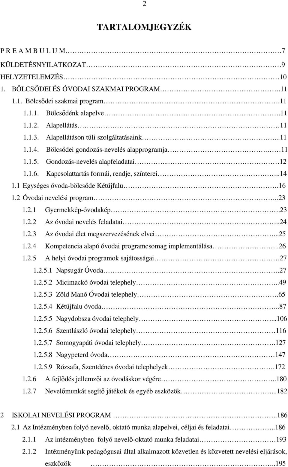 1 Egységes óvoda-bölcsıde Kétújfalu.16 1.2 Óvodai nevelési program..23 1.2.1 Gyermekkép-óvodakép.23 1.2.2 Az óvodai nevelés feladatai..24 1.2.3 Az óvodai élet megszervezésének elvei...25 1.2.4 Kompetencia alapú óvodai programcsomag implementálása.