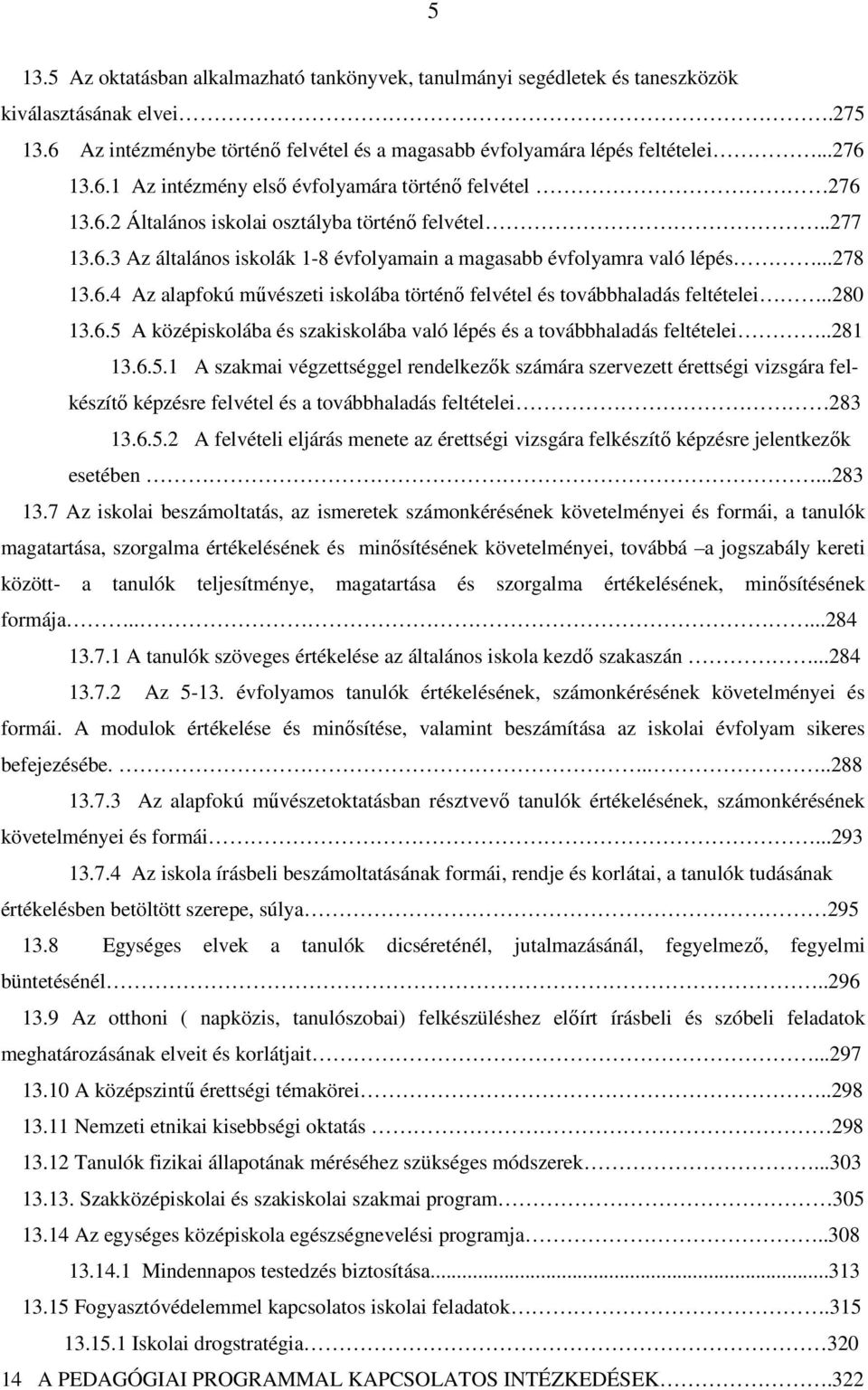 .280 13.6.5 A középiskolába és szakiskolába való lépés és a továbbhaladás feltételei..281 13.6.5.1 A szakmai végzettséggel rendelkezık számára szervezett érettségi vizsgára felkészítı képzésre felvétel és a továbbhaladás feltételei 283 13.