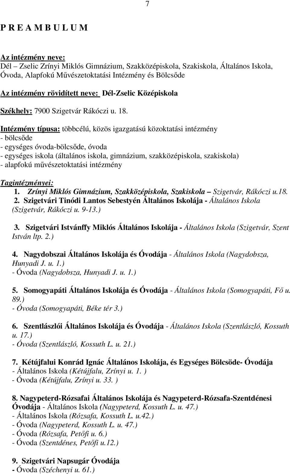 Intézmény típusa: többcélú, közös igazgatású közoktatási intézmény - bölcsıde - egységes óvoda-bölcsıde, óvoda - egységes iskola (általános iskola, gimnázium, szakközépiskola, szakiskola) - alapfokú