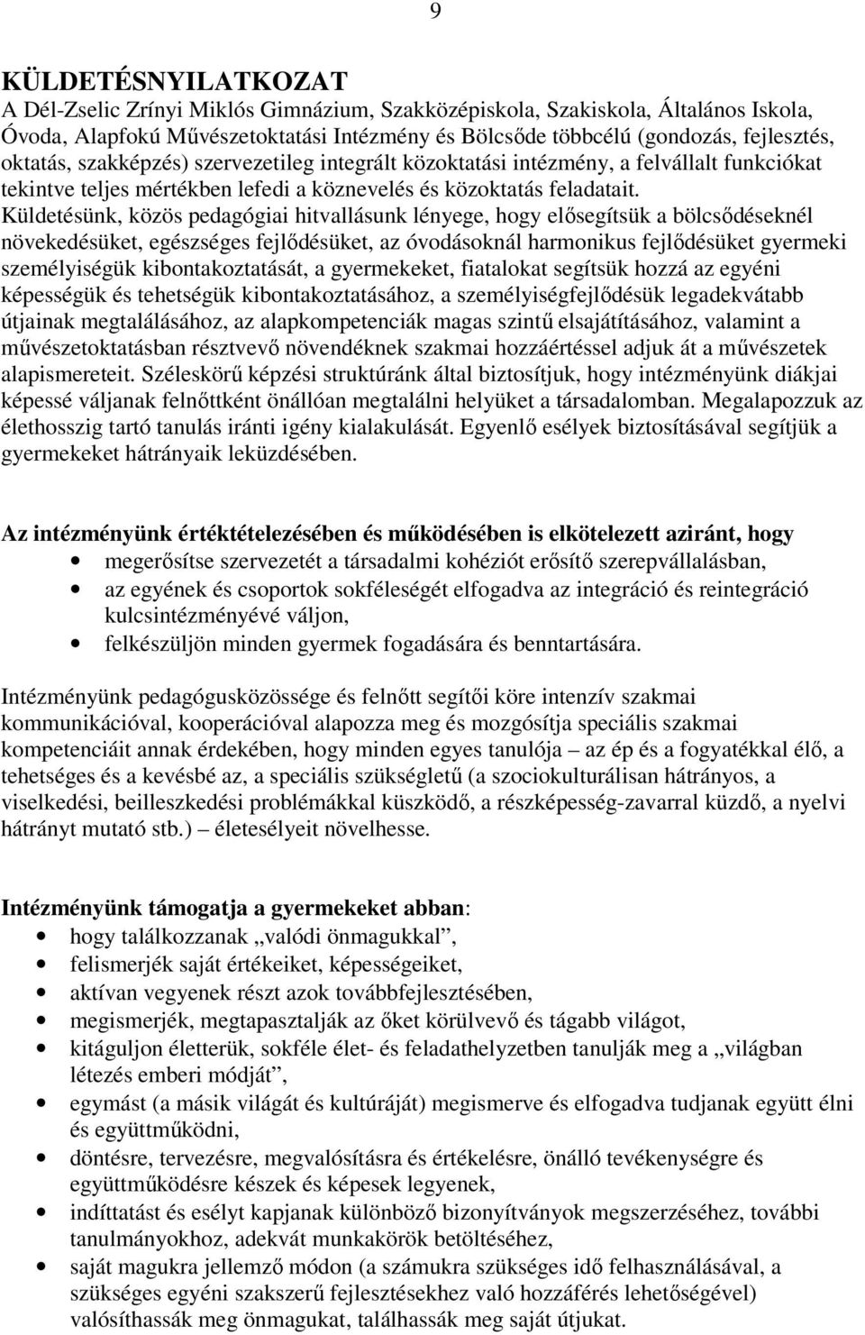 Küldetésünk, közös pedagógiai hitvallásunk lényege, hogy elısegítsük a bölcsıdéseknél növekedésüket, egészséges fejlıdésüket, az óvodásoknál harmonikus fejlıdésüket gyermeki személyiségük