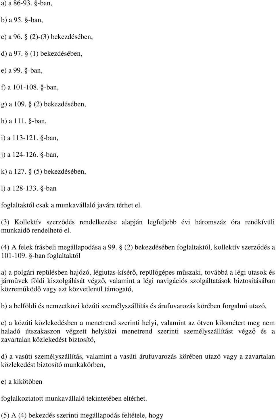 (3) Kollektív szerződés rendelkezése alapján legfeljebb évi háromszáz óra rendkívüli munkaidő rendelhető el. (4) A felek írásbeli megállapodása a 99.