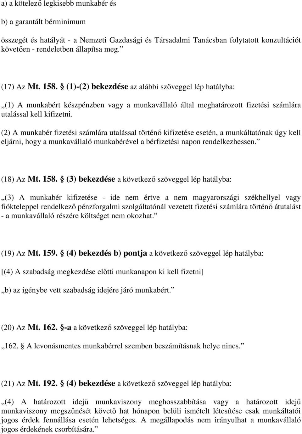 (2) A munkabér fizetési számlára utalással történő kifizetése esetén, a munkáltatónak úgy kell eljárni, hogy a munkavállaló munkabérével a bérfizetési napon rendelkezhessen. (18) Az Mt. 158.